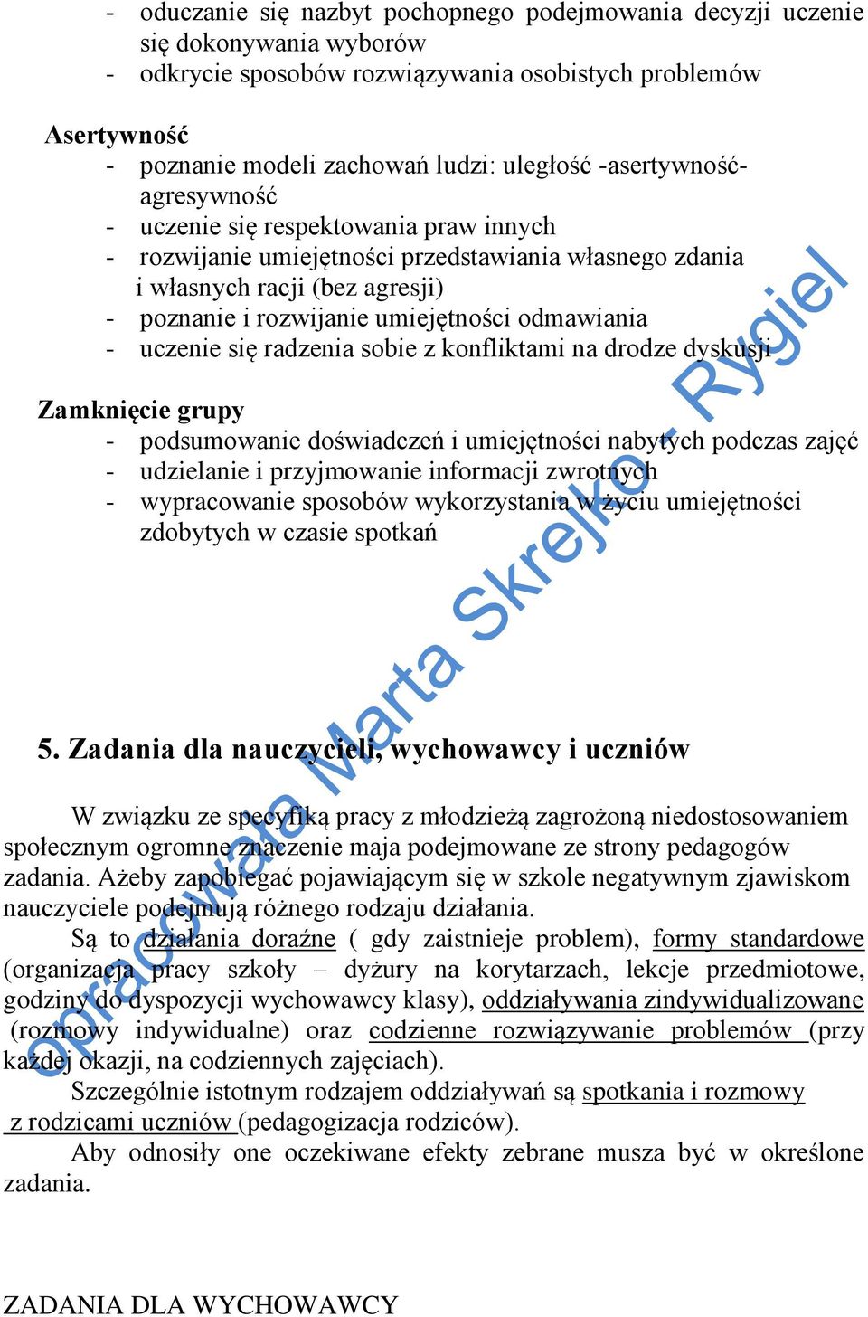 - uczenie się radzenia sobie z konfliktami na drodze dyskusji Zamknięcie grupy - podsumowanie doświadczeń i umiejętności nabytych podczas zajęć - udzielanie i przyjmowanie informacji zwrotnych -