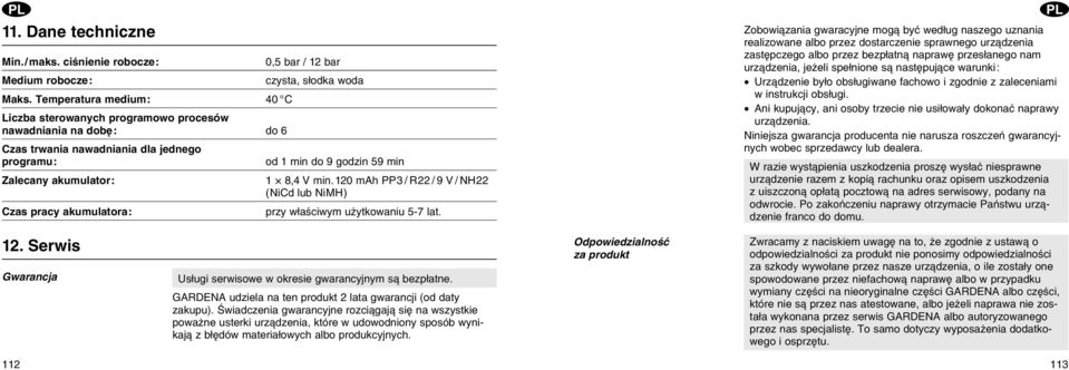 120 mah PP3 / R22 / 9 V / NH22 (NiCd lub NiMH) Czas racy akumulatora: rzy wіaњciwym uїytkowaniu 5-7 lat.