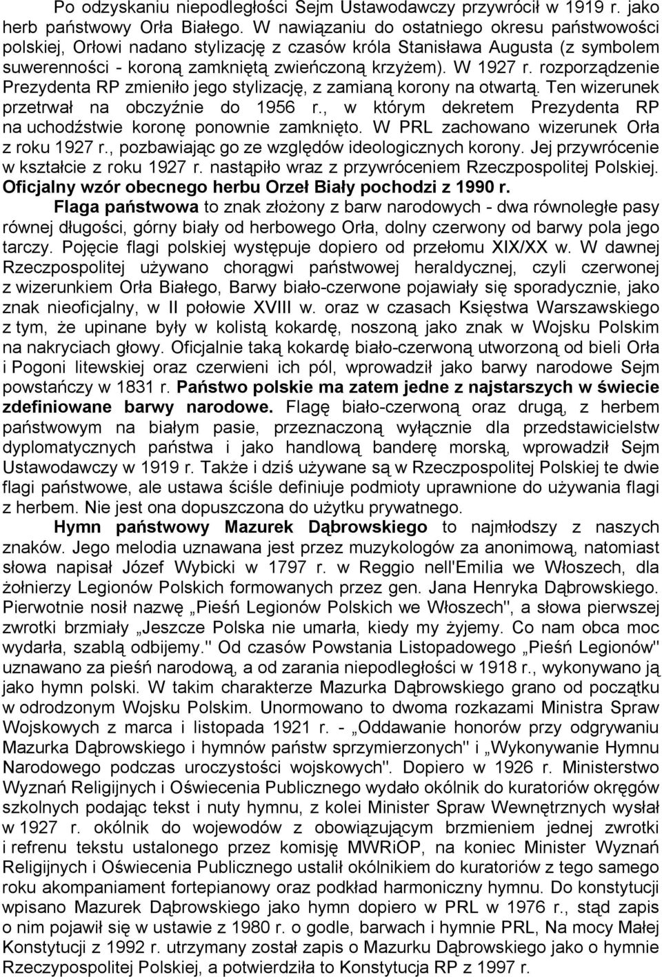 rozporządzenie Prezydenta RP zmieniło jego stylizację, z zamianą korony na otwartą. Ten wizerunek przetrwał na obczyźnie do 1956 r.