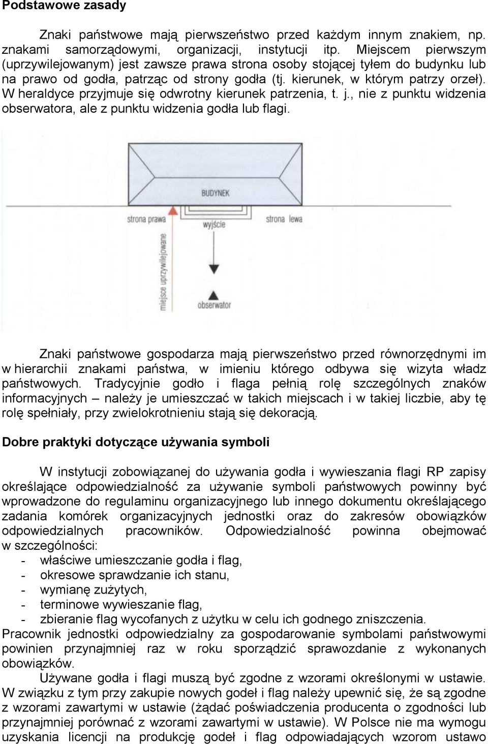 W heraldyce przyjmuje się odwrotny kierunek patrzenia, t. j., nie z punktu widzenia obserwatora, ale z punktu widzenia godła lub flagi.