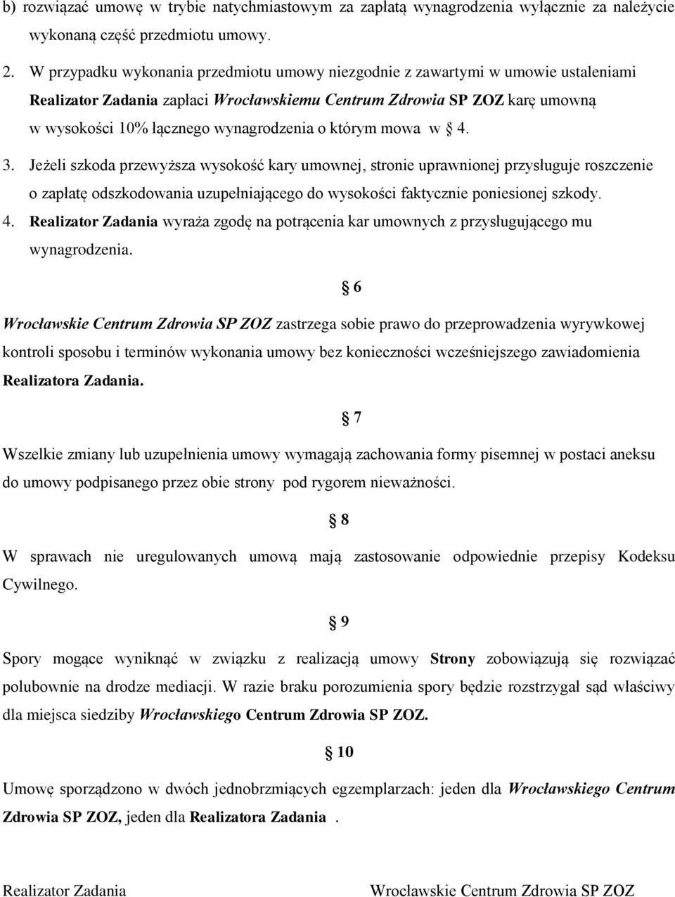 którym mowa w 4. 3. Jeżeli szkoda przewyższa wysokość kary umownej, stronie uprawnionej przysługuje roszczenie o zapłatę odszkodowania uzupełniającego do wysokości faktycznie poniesionej szkody. 4. Realizator Zadania wyraża zgodę na potrącenia kar umownych z przysługującego mu wynagrodzenia.