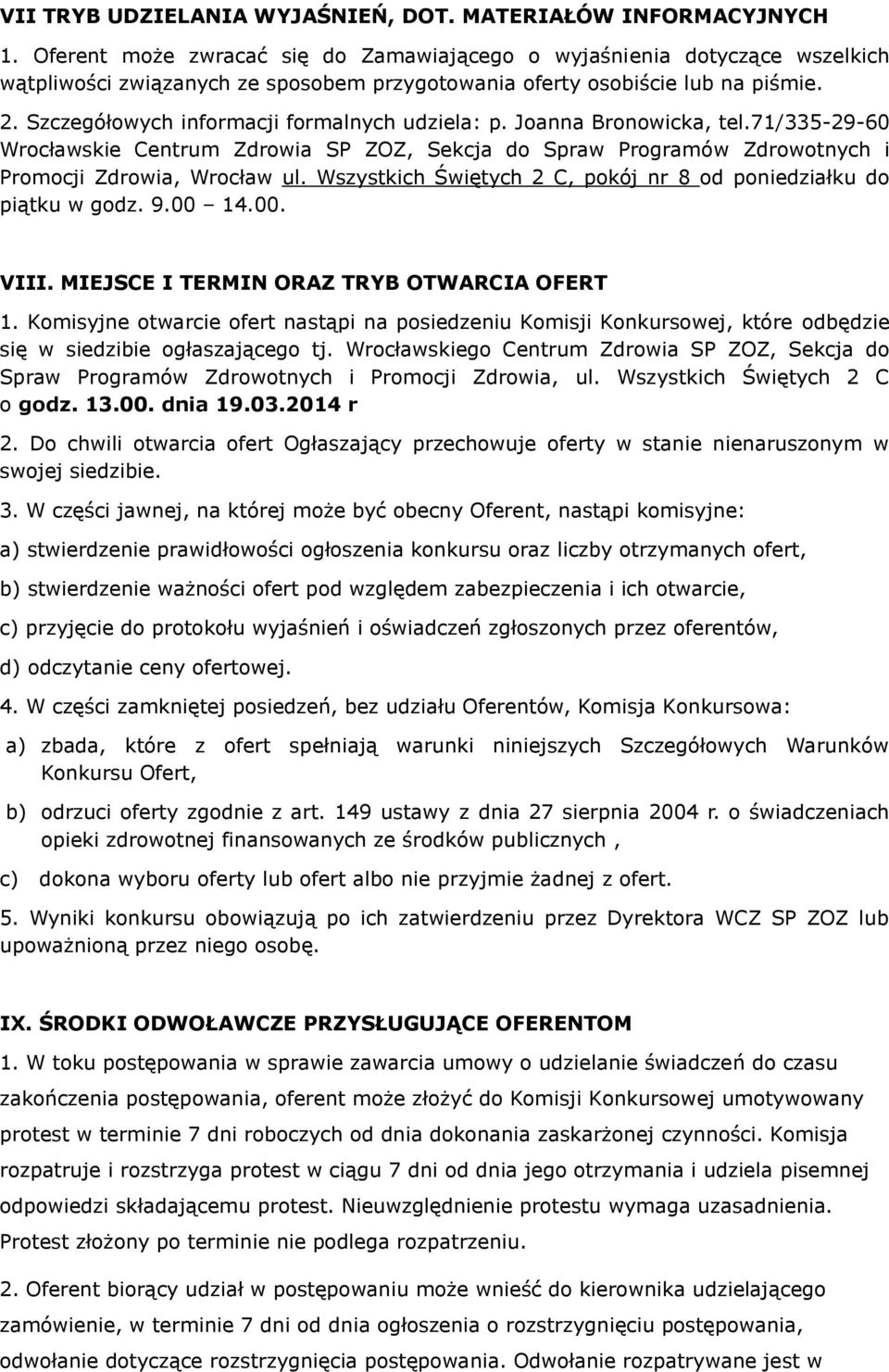 Szczegółowych informacji formalnych udziela: p. Joanna Bronowicka, tel.71/335-29-60 Wrocławskie Centrum Zdrowia SP ZOZ, Sekcja do Spraw Programów Zdrowotnych i Promocji Zdrowia, Wrocław ul.