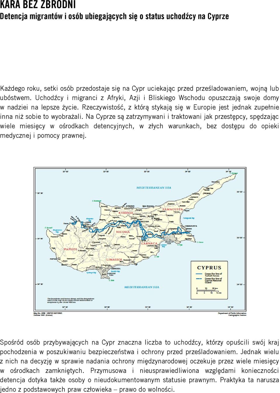 Na Cyprze są zatrzymywani i traktowani jak przestępcy, spędzając wiele miesięcy w ośrodkach detencyjnych, w złych warunkach, bez dostępu do opieki medycznej i pomocy prawnej.