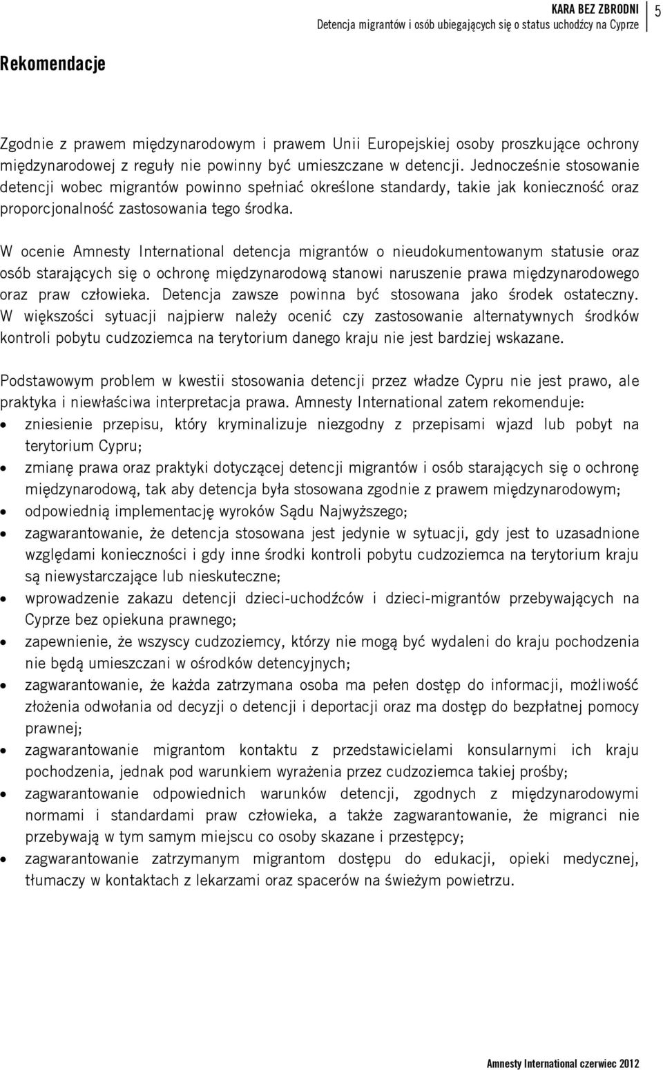 W ocenie Amnesty International detencja migrantów o nieudokumentowanym statusie oraz osób starających się o ochronę międzynarodową stanowi naruszenie prawa międzynarodowego oraz praw człowieka.