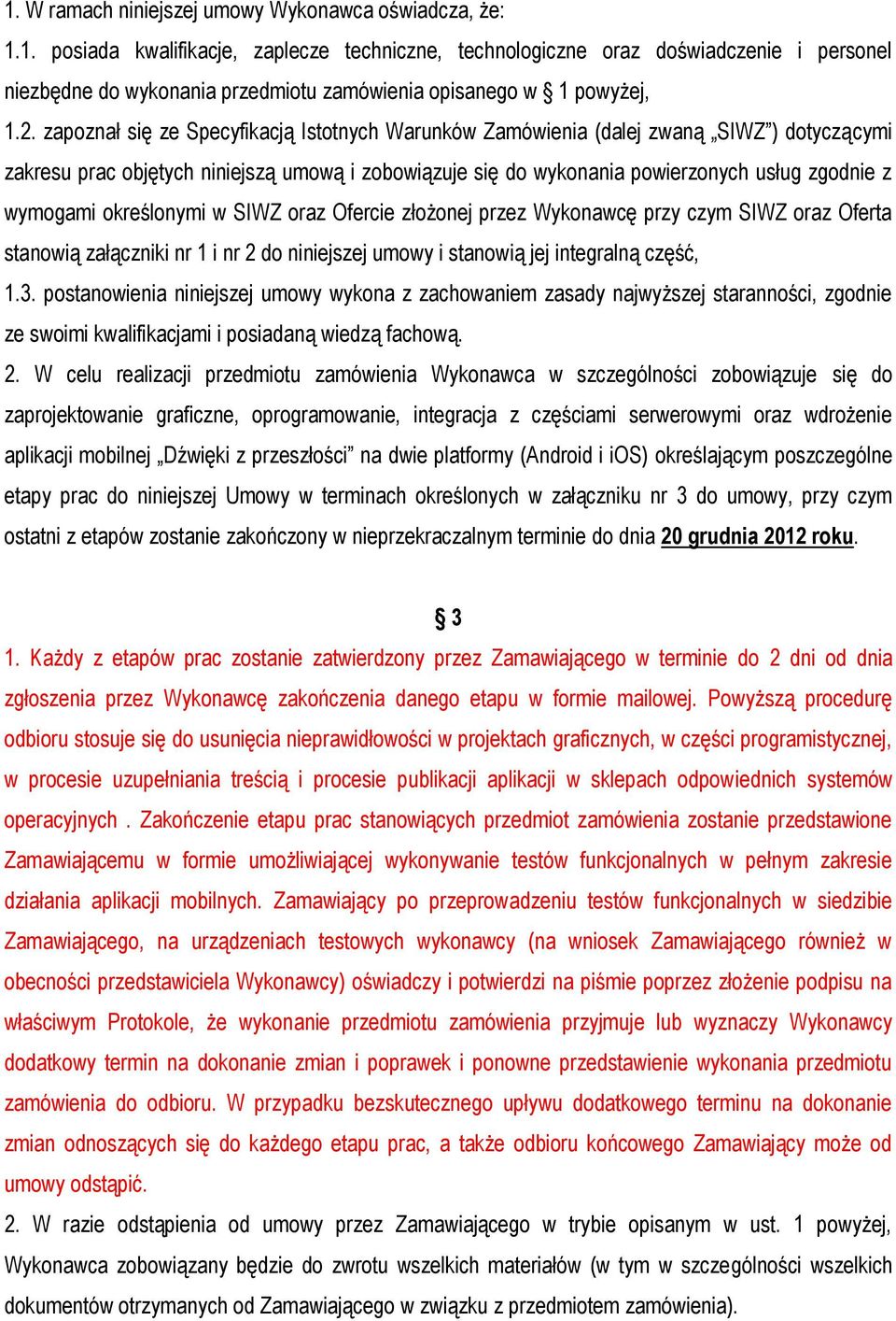 wymogami określonymi w SIWZ oraz Ofercie złożonej przez Wykonawcę przy czym SIWZ oraz Oferta stanowią załączniki nr 1 i nr 2 do niniejszej umowy i stanowią jej integralną część, 1.3.