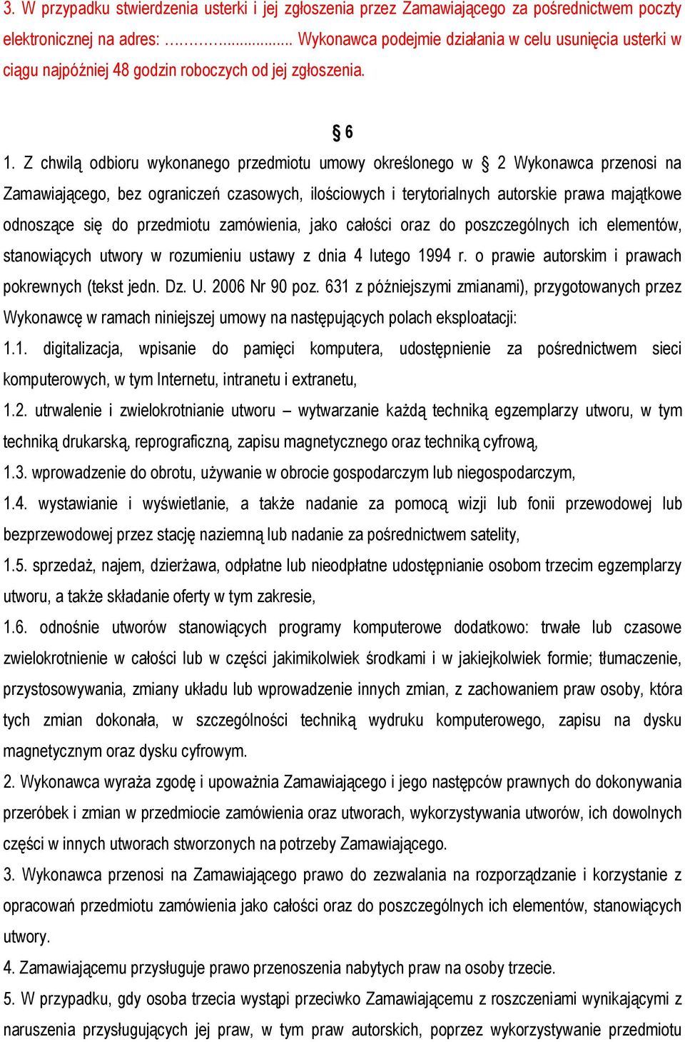 Z chwilą odbioru wykonanego przedmiotu umowy określonego w 2 Wykonawca przenosi na Zamawiającego, bez ograniczeń czasowych, ilościowych i terytorialnych autorskie prawa majątkowe odnoszące się do