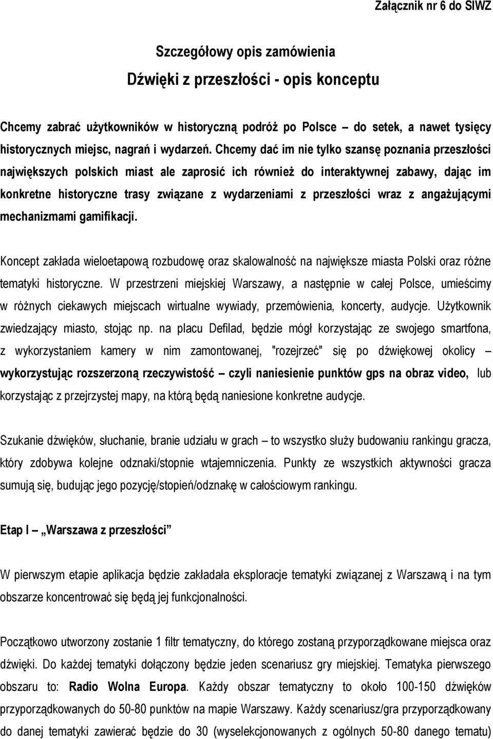 Chcemy dać im nie tylko szansę poznania przeszłości największych polskich miast ale zaprosić ich również do interaktywnej zabawy, dając im konkretne historyczne trasy związane z wydarzeniami z