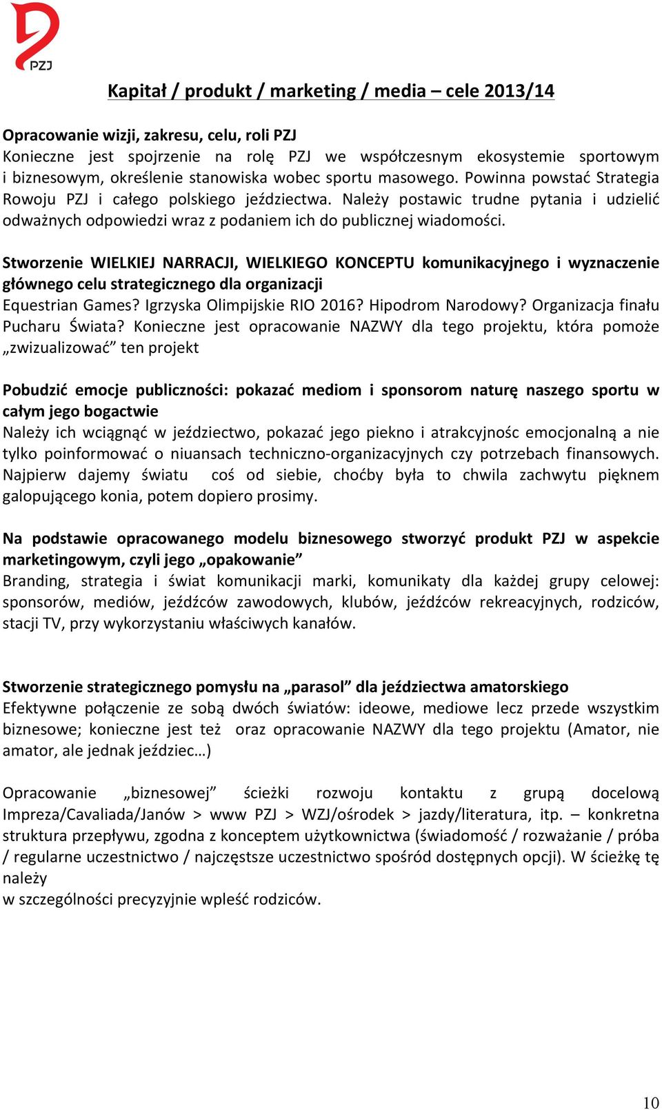 Należy postawic trudne pytania i udzielić odważnych odpowiedzi wraz z podaniem ich do publicznej wiadomości.