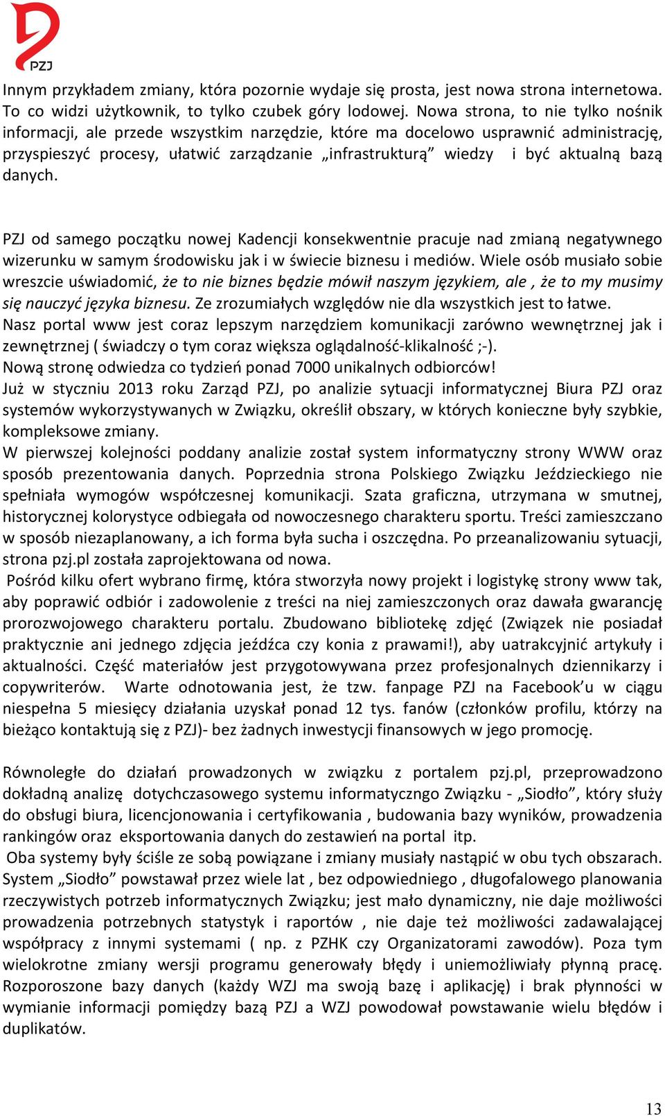 bazą danych. PZJ od samego początku nowej Kadencji konsekwentnie pracuje nad zmianą negatywnego wizerunku w samym środowisku jak i w świecie biznesu i mediów.