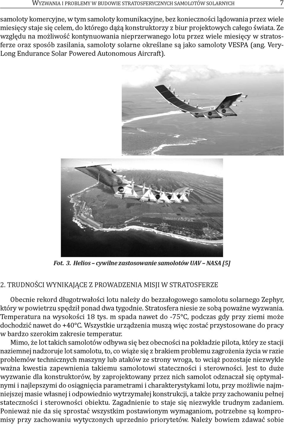 Ze względu na możliwość kontynuowania nieprzerwanego lotu przez wiele miesięcy w stratosferze oraz sposób zasilania, samoloty solarne określane są jako samoloty VESPa (ang.