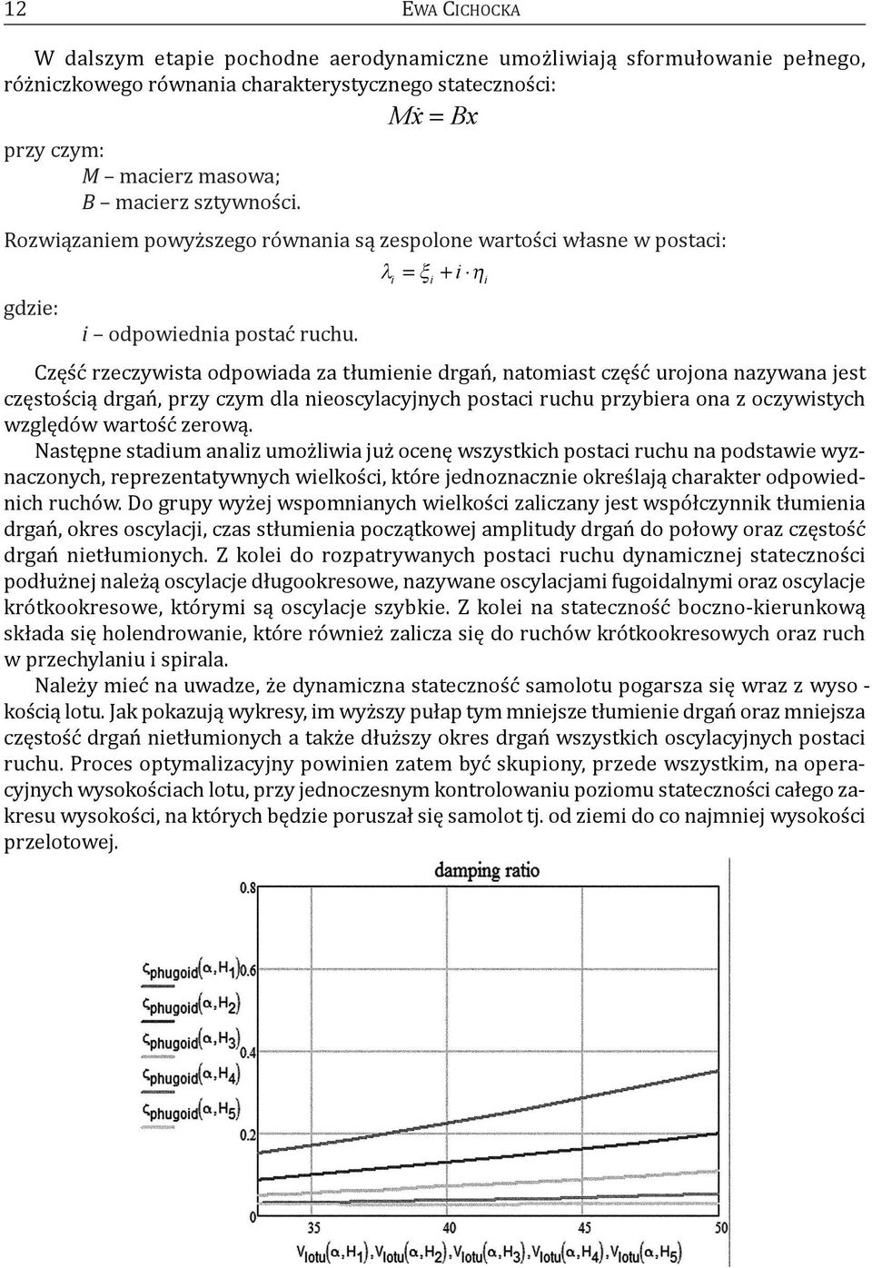 i i i Część rzeczywista odpowiada za tłumienie drgań, natomiast część urojona nazywana jest częstością drgań, przy czym dla nieoscylacyjnych postaci ruchu przybiera ona z oczywistych względów wartość