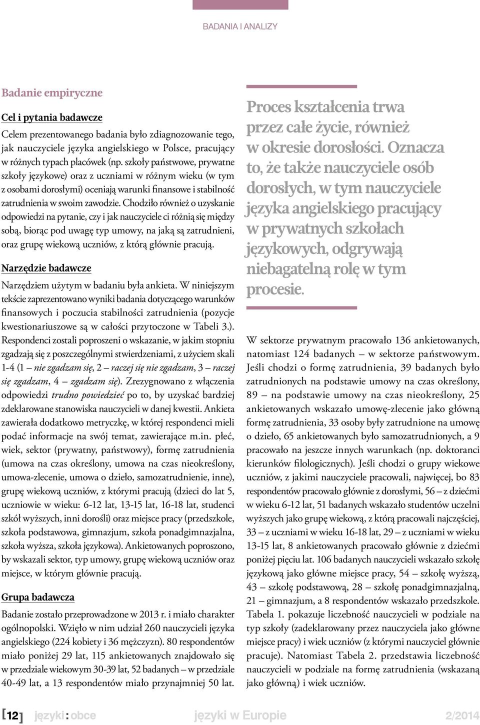 Chodziło również o uzyskanie odpowiedzi na pytanie, czy i jak nauczyciele ci różnią się między sobą, biorąc pod uwagę typ umowy, na jaką są zatrudnieni, oraz grupę wiekową uczniów, z którą głównie