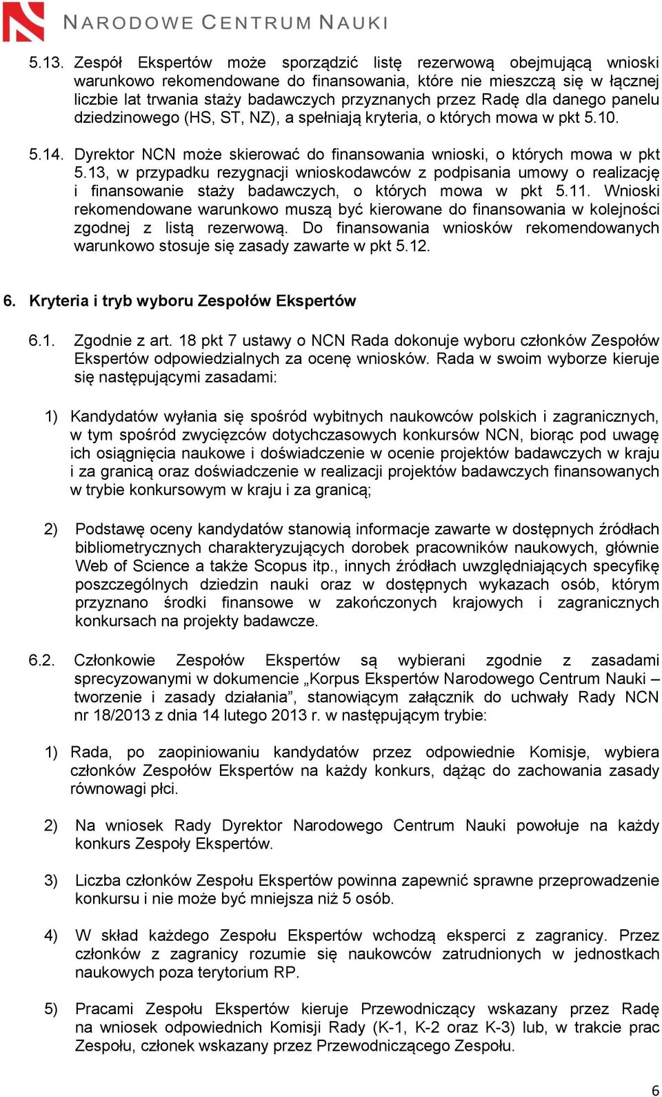 13, w przypadku rezygnacji wnioskodawców z podpisania umowy o realizację i finansowanie staży badawczych, o których mowa w pkt 5.11.