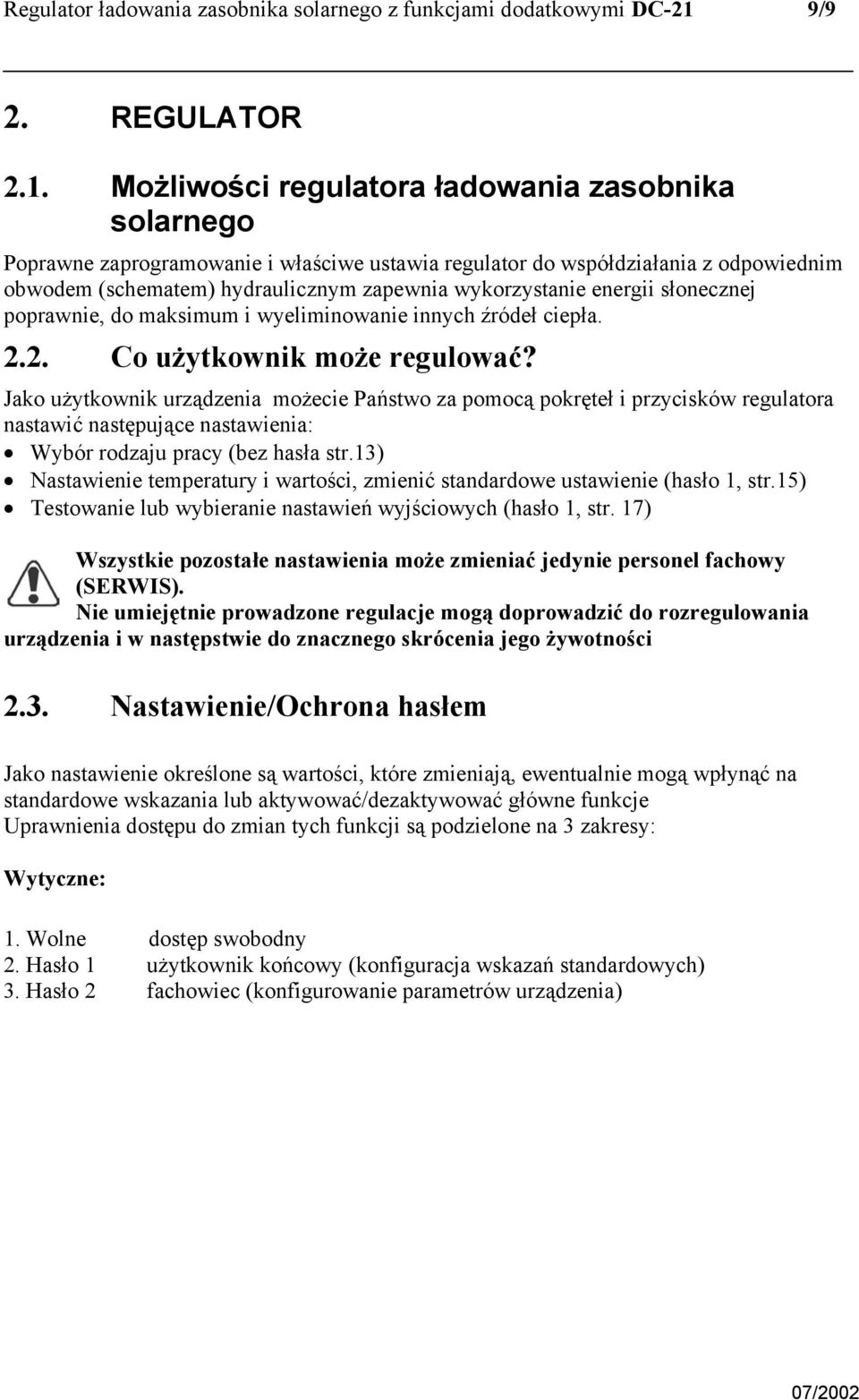 Możliwości regulatora ładowania zasobnika solarnego Poprawne zaprogramowanie i właściwe ustawia regulator do współdziałania z odpowiednim obwodem (schematem) hydraulicznym zapewnia wykorzystanie