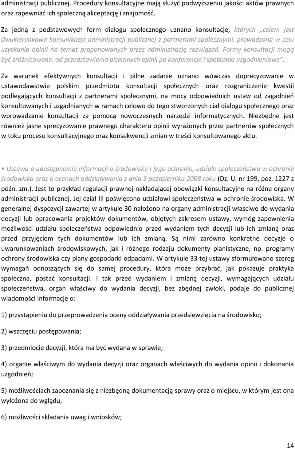 na temat proponowanych przez administrację rozwiązań. Formy konsultacji mogą być zróżnicowane: od przedstawienia pisemnych opinii po konferencje i spotkania uzgodnieniowe.