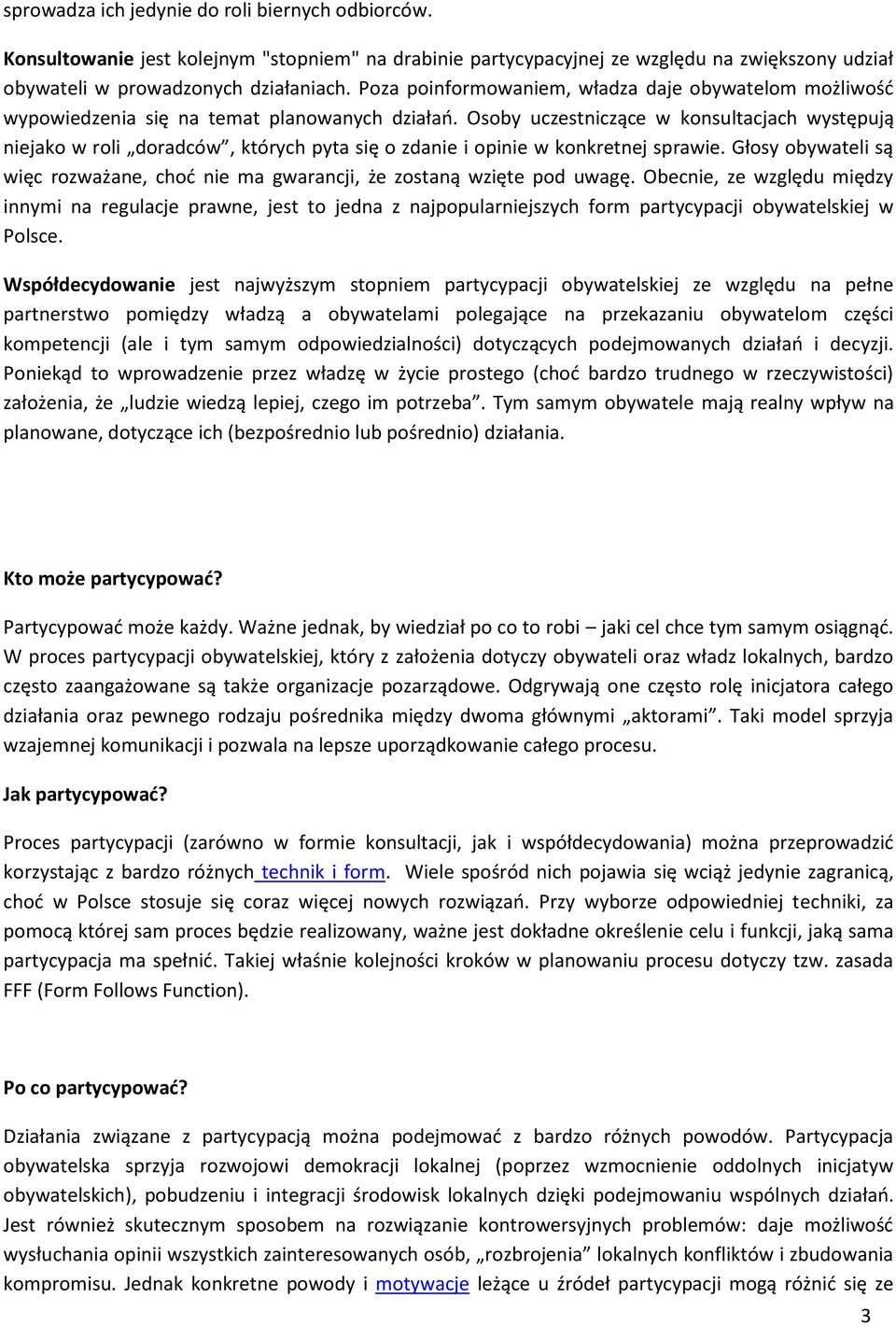 Osoby uczestniczące w konsultacjach występują niejako w roli doradców, których pyta się o zdanie i opinie w konkretnej sprawie.