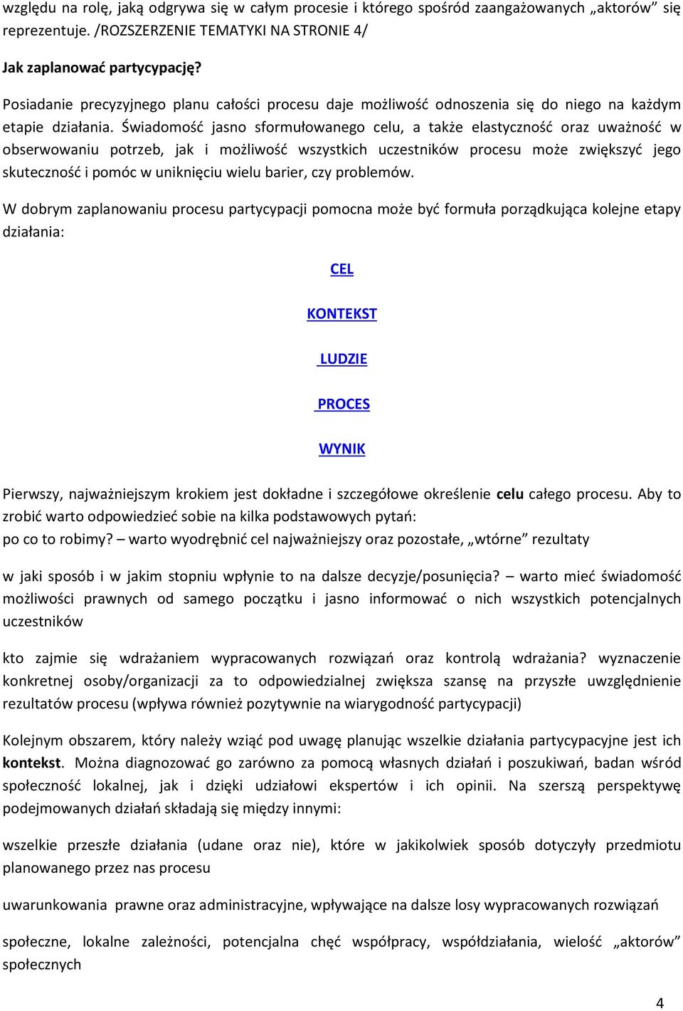 Świadomość jasno sformułowanego celu, a także elastyczność oraz uważność w obserwowaniu potrzeb, jak i możliwość wszystkich uczestników procesu może zwiększyć jego skuteczność i pomóc w uniknięciu