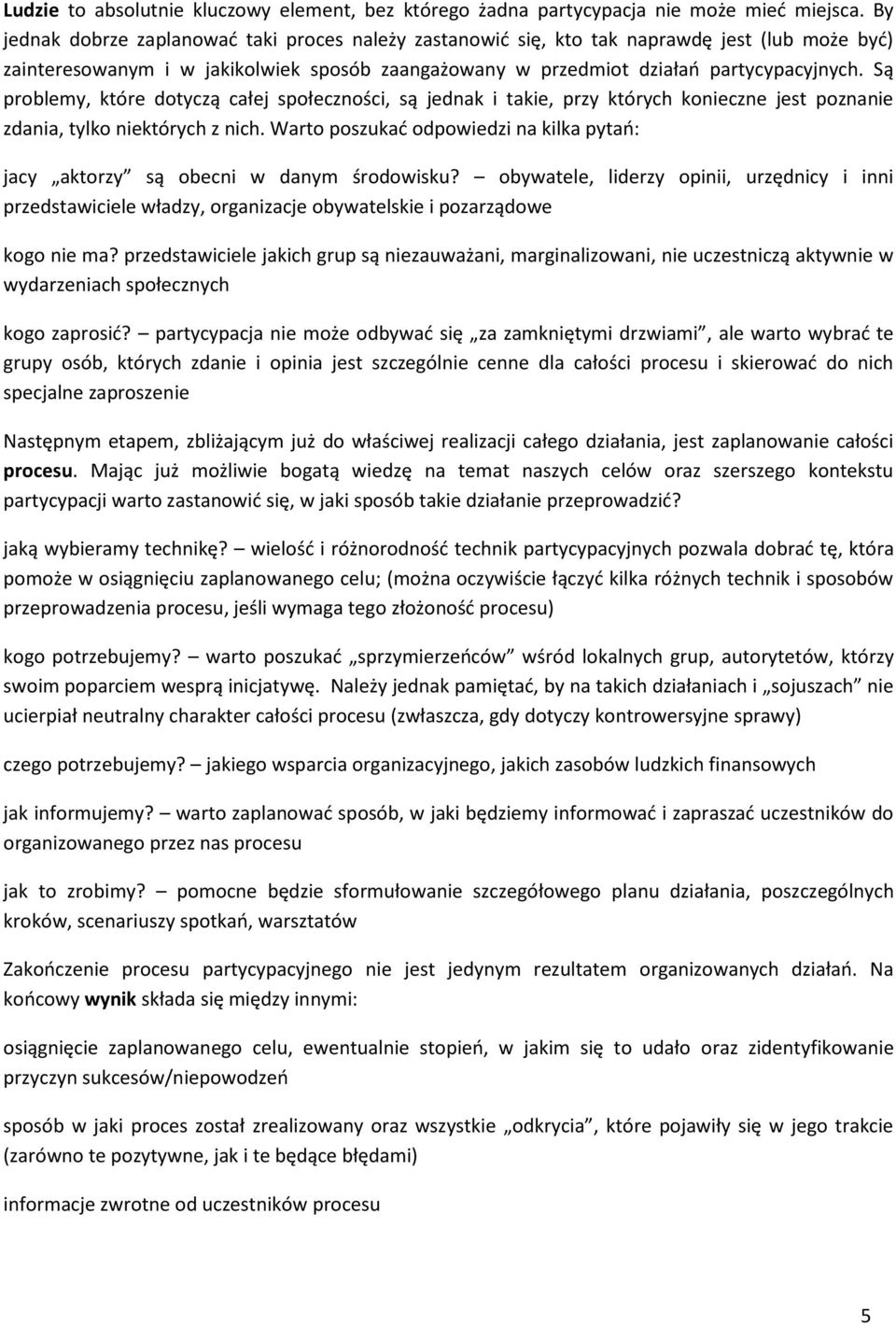 Są problemy, które dotyczą całej społeczności, są jednak i takie, przy których konieczne jest poznanie zdania, tylko niektórych z nich.