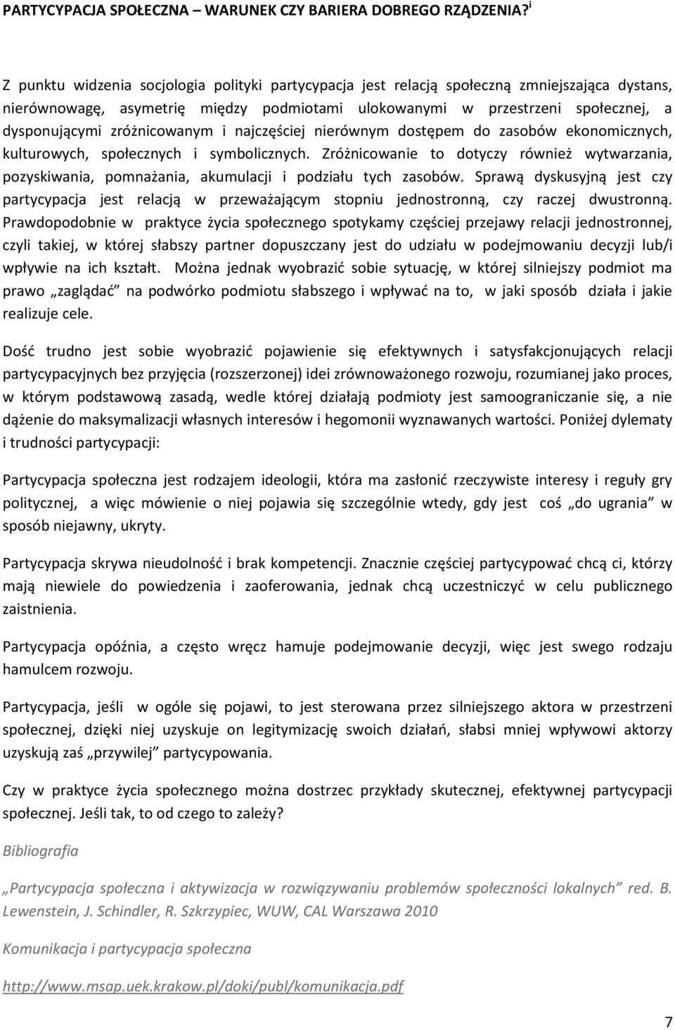 zróżnicowanym i najczęściej nierównym dostępem do zasobów ekonomicznych, kulturowych, społecznych i symbolicznych.