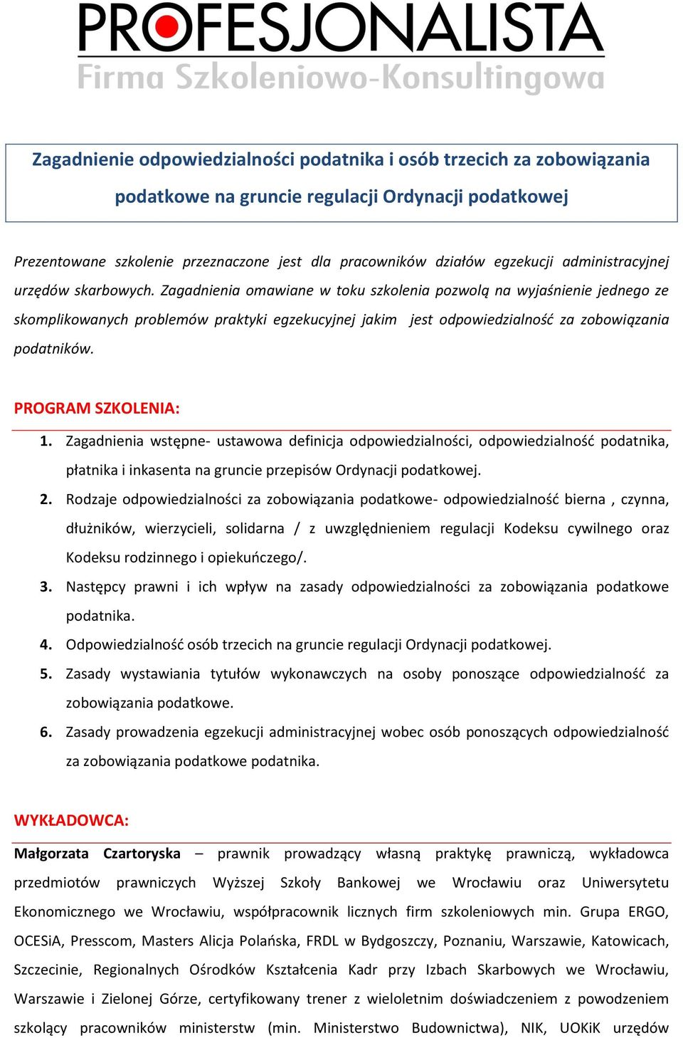 Zagadnienia omawiane w toku szkolenia pozwolą na wyjaśnienie jednego ze skomplikowanych problemów praktyki egzekucyjnej jakim jest odpowiedzialnośd za zobowiązania podatników. PROGRAM SZKOLENIA: 1.