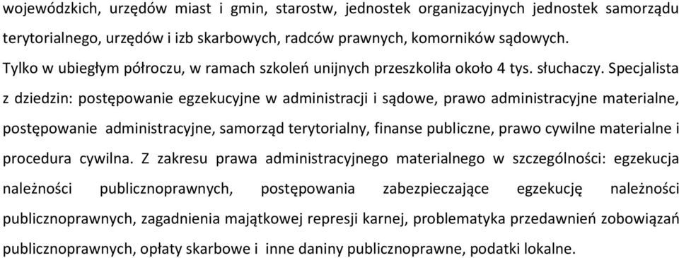 Specjalista z dziedzin: postępowanie egzekucyjne w administracji i sądowe, prawo administracyjne materialne, postępowanie administracyjne, samorząd terytorialny, finanse publiczne, prawo cywilne