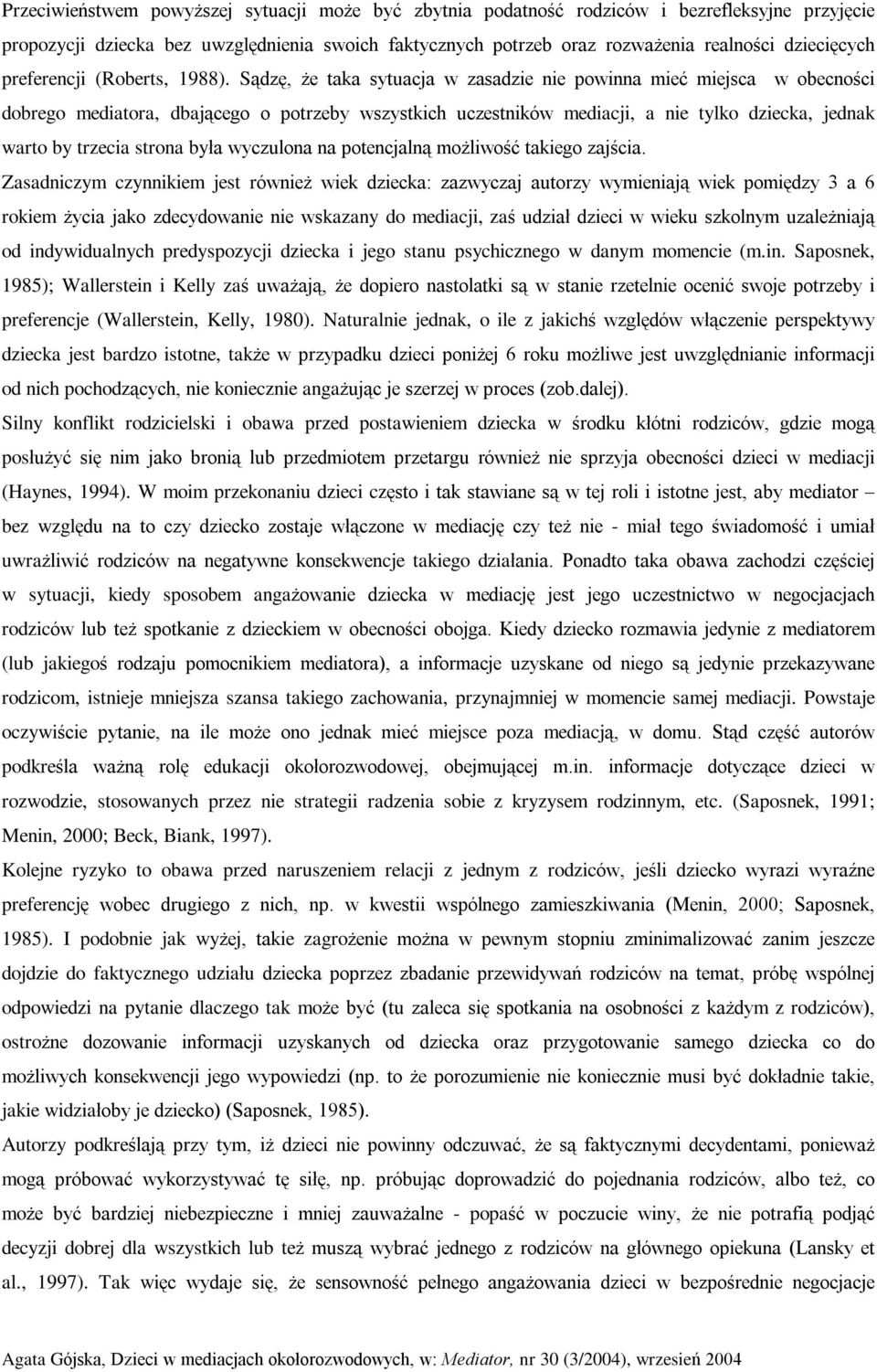 S¹dzê, e taka sytuacja w zasadzie nie powinna mieã miejsca w obecnoœci dobrego mediatora, dbaj¹cego o potrzeby wszystkich uczestników mediacji, a nie tylko dziecka, jednak warto by trzecia strona