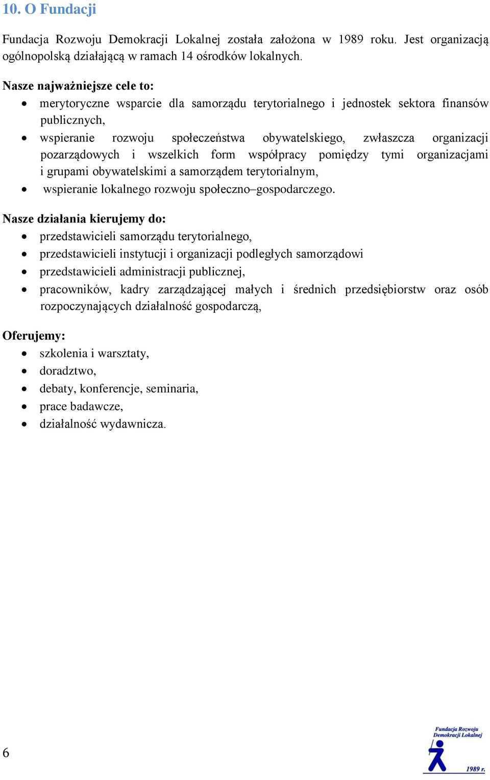 pozarządowych i wszelkich form współpracy pomiędzy tymi organizacjami i grupami obywatelskimi a samorządem terytorialnym, wspieranie lokalnego rozwoju społeczno gospodarczego.