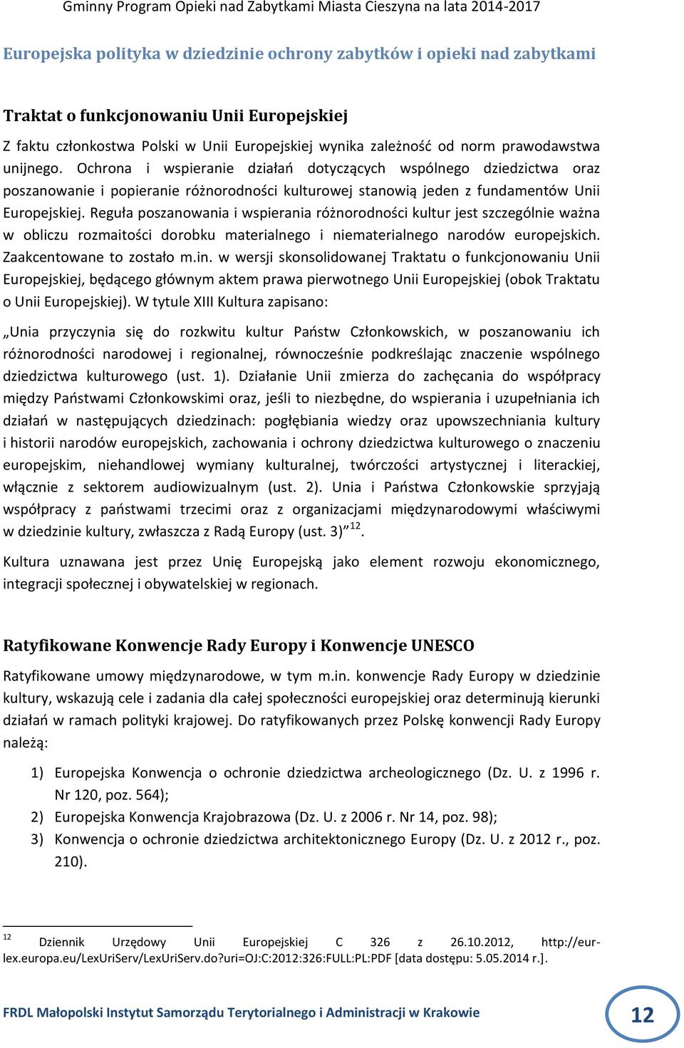 Reguła poszanowania i wspierania różnorodności kultur jest szczególnie ważna w obliczu rozmaitości dorobku materialnego i niematerialnego narodów europejskich. Zaakcentowane to zostało m.in.