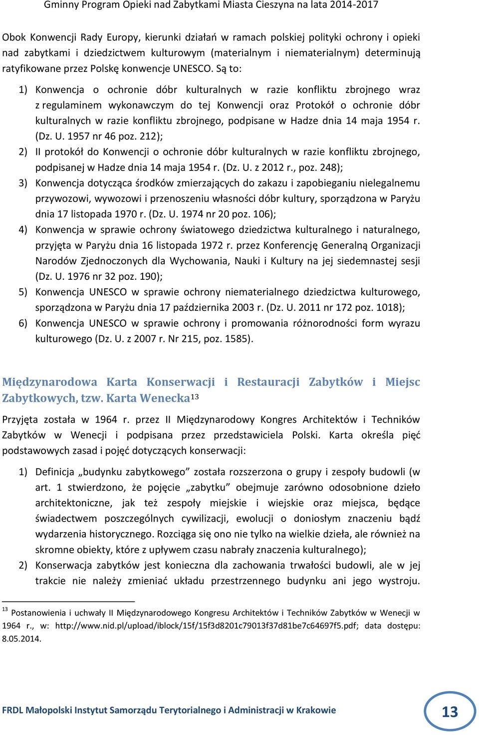 Są to: 1) Konwencja o ochronie dóbr kulturalnych w razie konfliktu zbrojnego wraz z regulaminem wykonawczym do tej Konwencji oraz Protokół o ochronie dóbr kulturalnych w razie konfliktu zbrojnego,