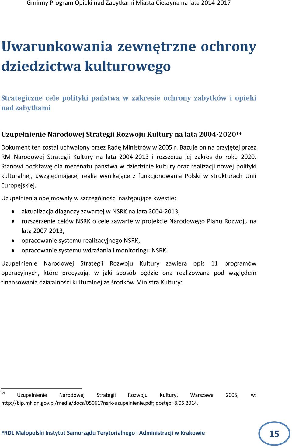 Stanowi podstawę dla mecenatu paostwa w dziedzinie kultury oraz realizacji nowej polityki kulturalnej, uwzględniającej realia wynikające z funkcjonowania Polski w strukturach Unii Europejskiej.