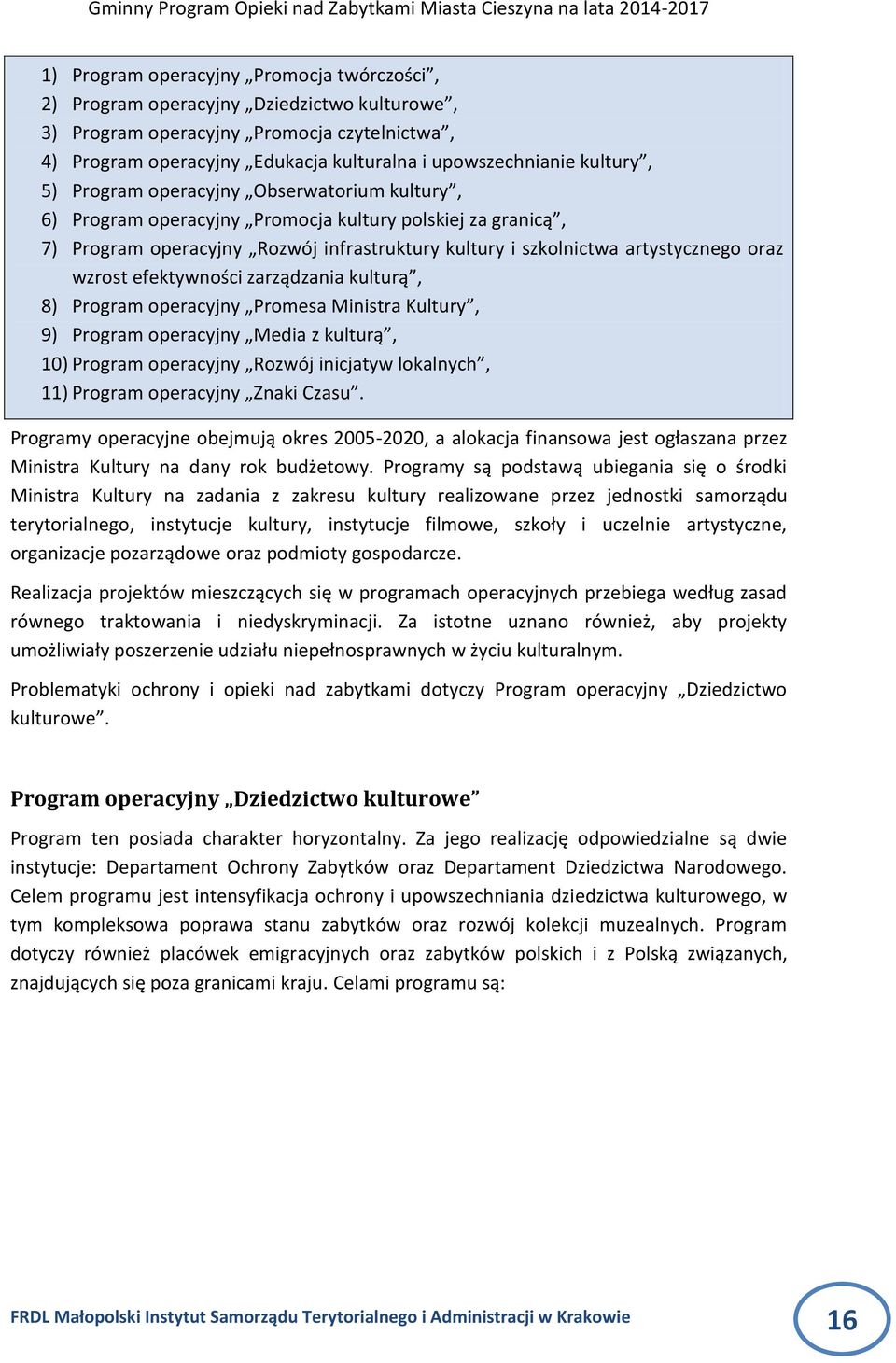 wzrost efektywności zarządzania kulturą, 8) Program operacyjny Promesa Ministra Kultury, 9) Program operacyjny Media z kulturą, 10) Program operacyjny Rozwój inicjatyw lokalnych, 11) Program