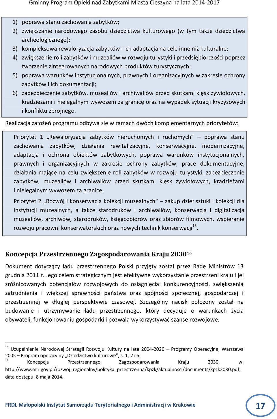 instytucjonalnych, prawnych i organizacyjnych w zakresie ochrony zabytków i ich dokumentacji; 6) zabezpieczenie zabytków, muzealiów i archiwaliów przed skutkami klęsk żywiołowych, kradzieżami i