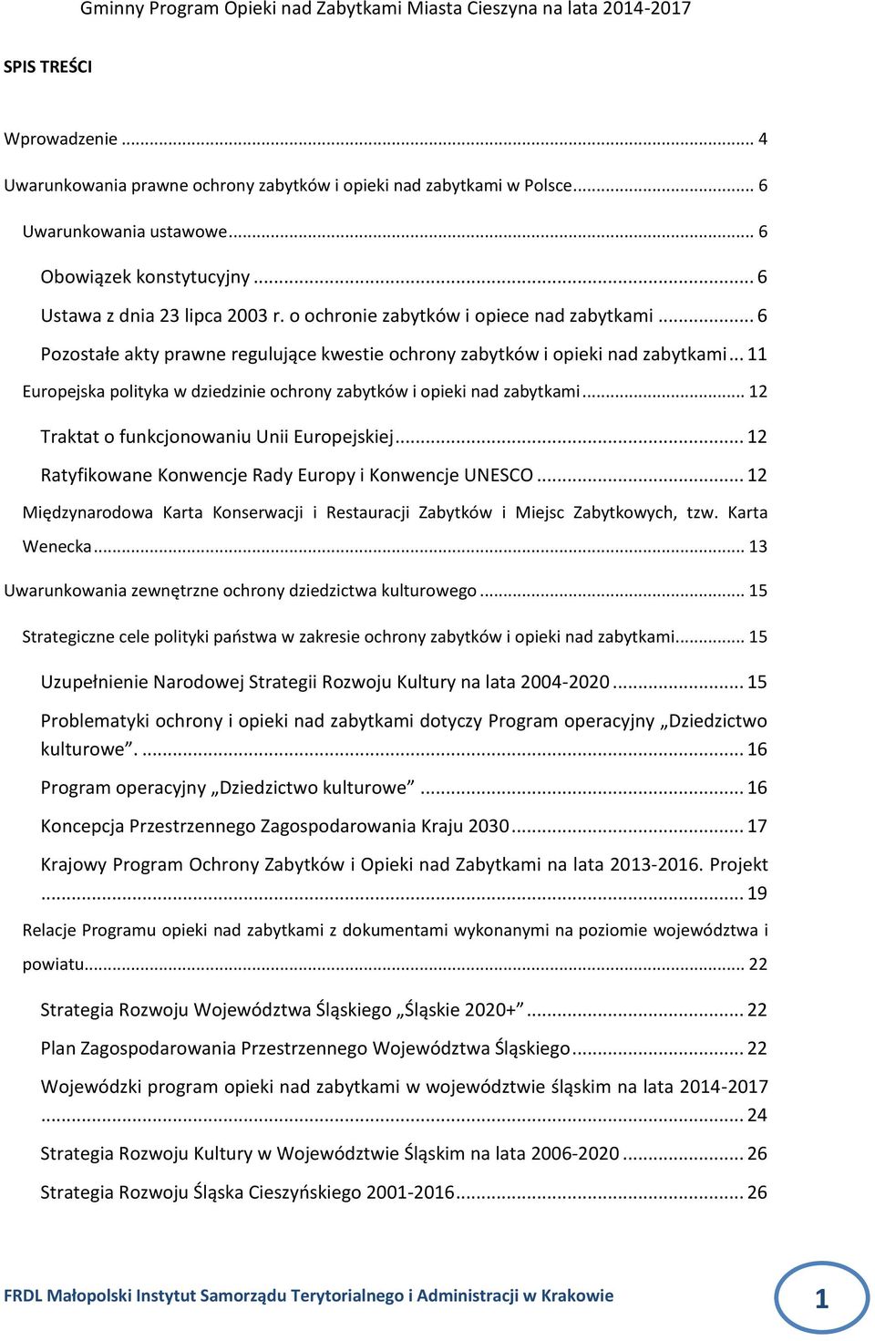 .. 11 Europejska polityka w dziedzinie ochrony zabytków i opieki nad zabytkami... 12 Traktat o funkcjonowaniu Unii Europejskiej... 12 Ratyfikowane Konwencje Rady Europy i Konwencje UNESCO.