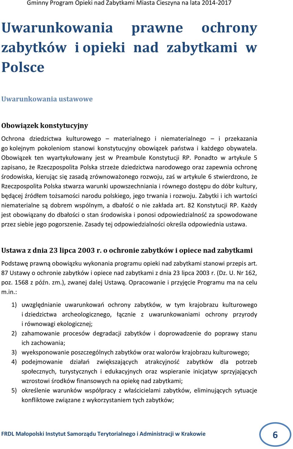 Ponadto w artykule 5 zapisano, że Rzeczpospolita Polska strzeże dziedzictwa narodowego oraz zapewnia ochronę środowiska, kierując się zasadą zrównoważonego rozwoju, zaś w artykule 6 stwierdzono, że