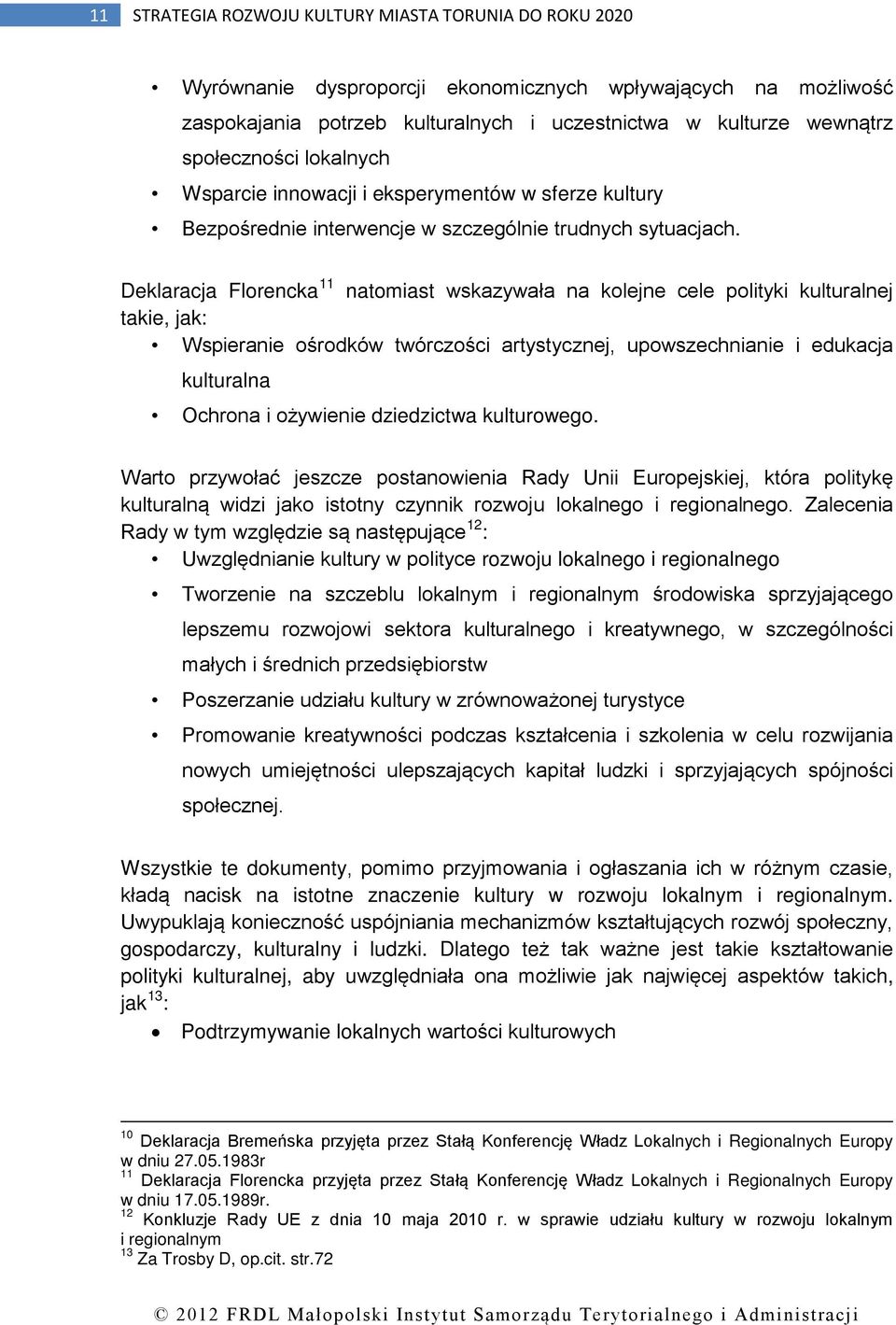 Deklaracja Florencka 11 natomiast wskazywała na kolejne cele polityki kulturalnej takie, jak: Wspieranie ośrodków twórczości artystycznej, upowszechnianie i edukacja kulturalna Ochrona i ożywienie