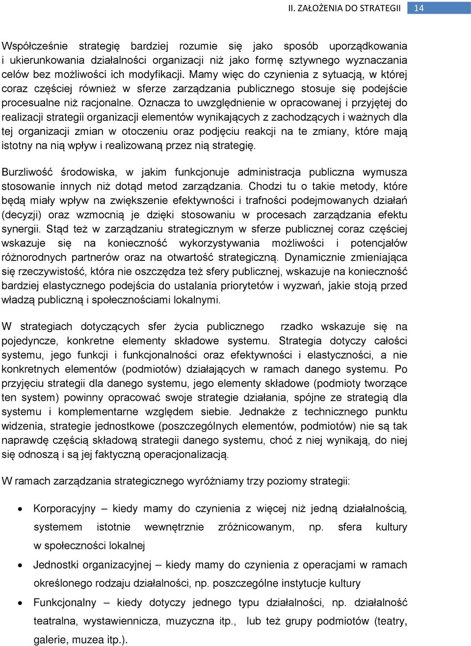 Oznacza to uwzględnienie w opracowanej i przyjętej do realizacji strategii organizacji elementów wynikających z zachodzących i ważnych dla tej organizacji zmian w otoczeniu oraz podjęciu reakcji na