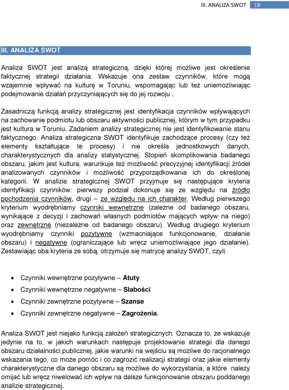 Zasadniczą funkcją analizy strategicznej jest identyfikacja czynników wpływających na zachowanie podmiotu lub obszaru aktywności publicznej, którym w tym przypadku jest kultura w Toruniu.