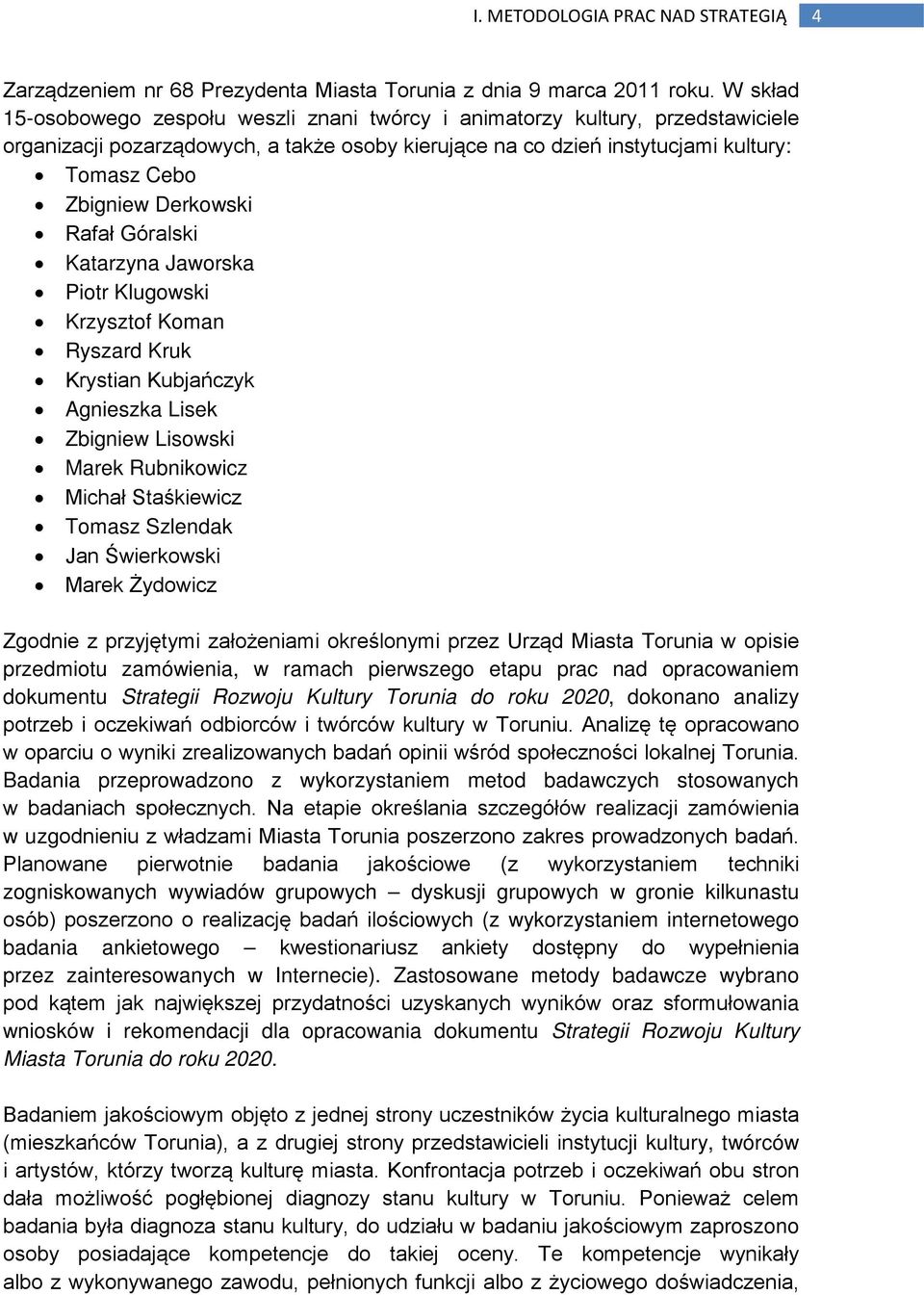 Derkowski Rafał Góralski Katarzyna Jaworska Piotr Klugowski Krzysztof Koman Ryszard Kruk Krystian Kubjańczyk Agnieszka Lisek Zbigniew Lisowski Marek Rubnikowicz Michał Staśkiewicz Tomasz Szlendak Jan