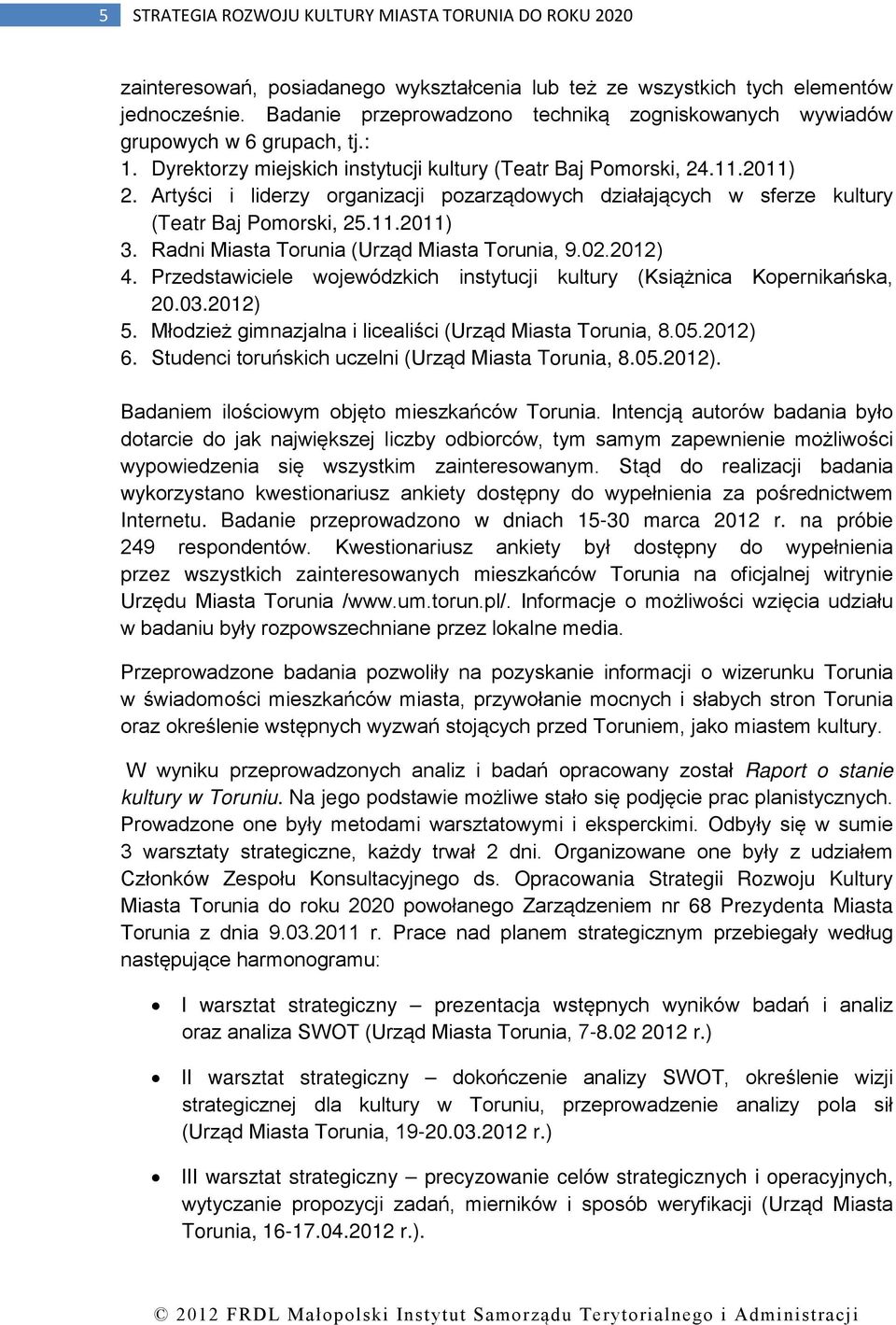 Artyści i liderzy organizacji pozarządowych działających w sferze kultury (Teatr Baj Pomorski, 25.11.2011) 3. Radni Miasta Torunia (Urząd Miasta Torunia, 9.02.2012) 4.