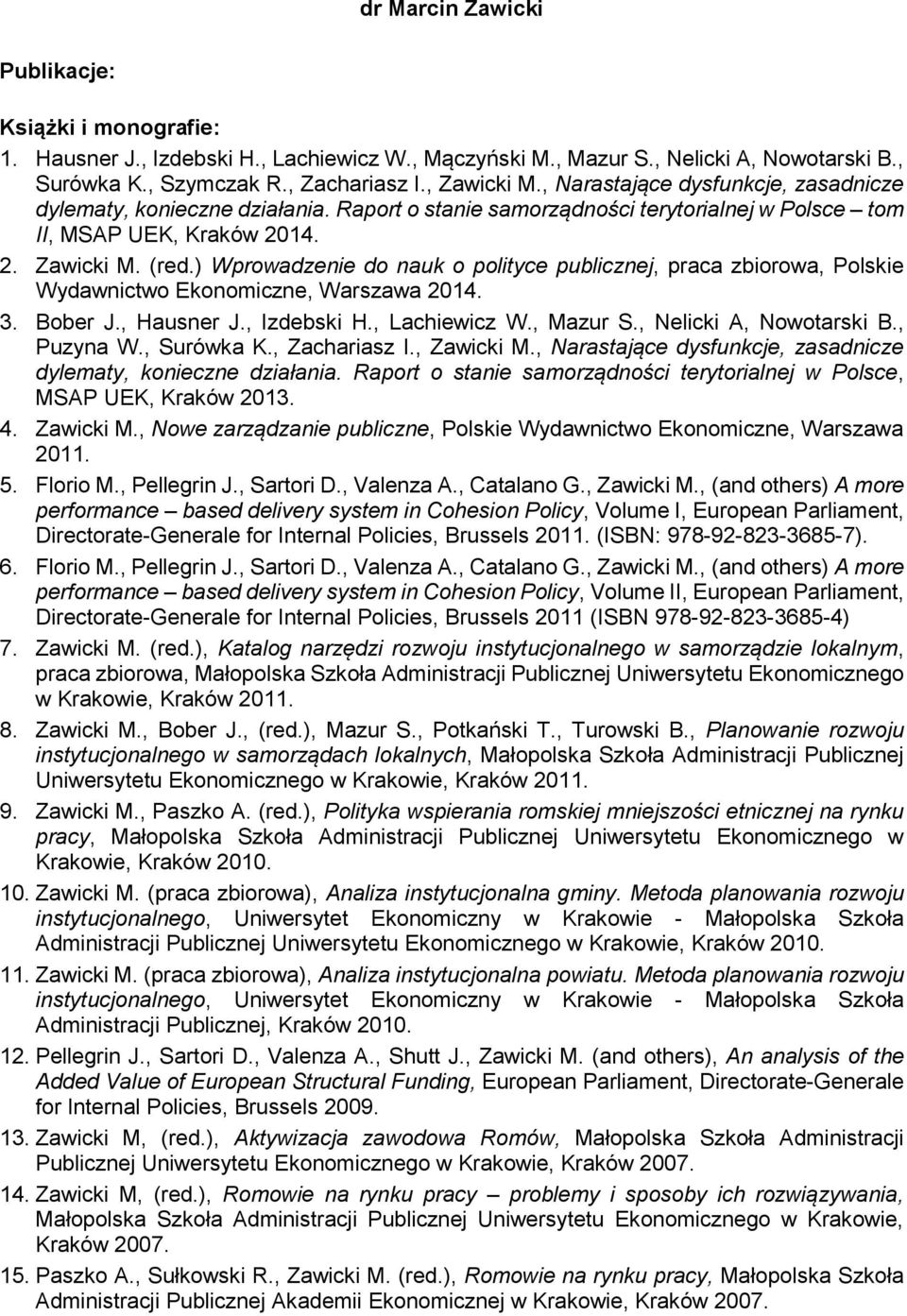 ) Wprowadzenie do nauk o polityce publicznej, praca zbiorowa, Polskie Wydawnictwo Ekonomiczne, Warszawa 2014. 3. Bober J., Hausner J., Izdebski H., Lachiewicz W., Mazur S., Nelicki A, Nowotarski B.