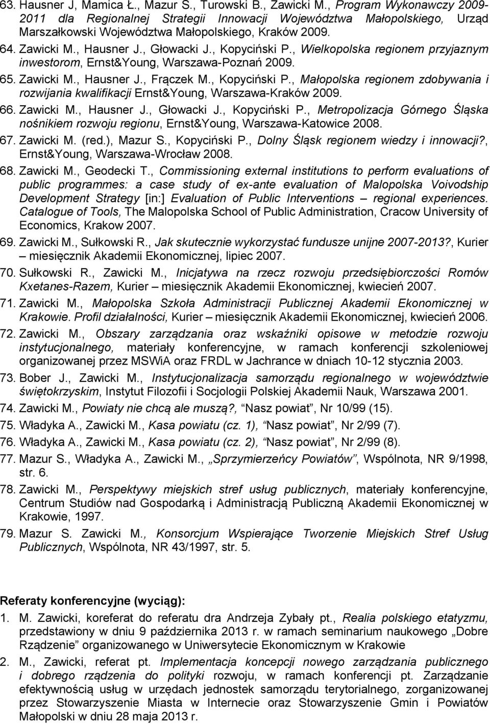 , Kopyciński P., Wielkopolska regionem przyjaznym inwestorom, Ernst&Young, Warszawa-Poznań 2009. 65. Zawicki M., Hausner J., Frączek M., Kopyciński P., Małopolska regionem zdobywania i rozwijania kwalifikacji Ernst&Young, Warszawa-Kraków 2009.