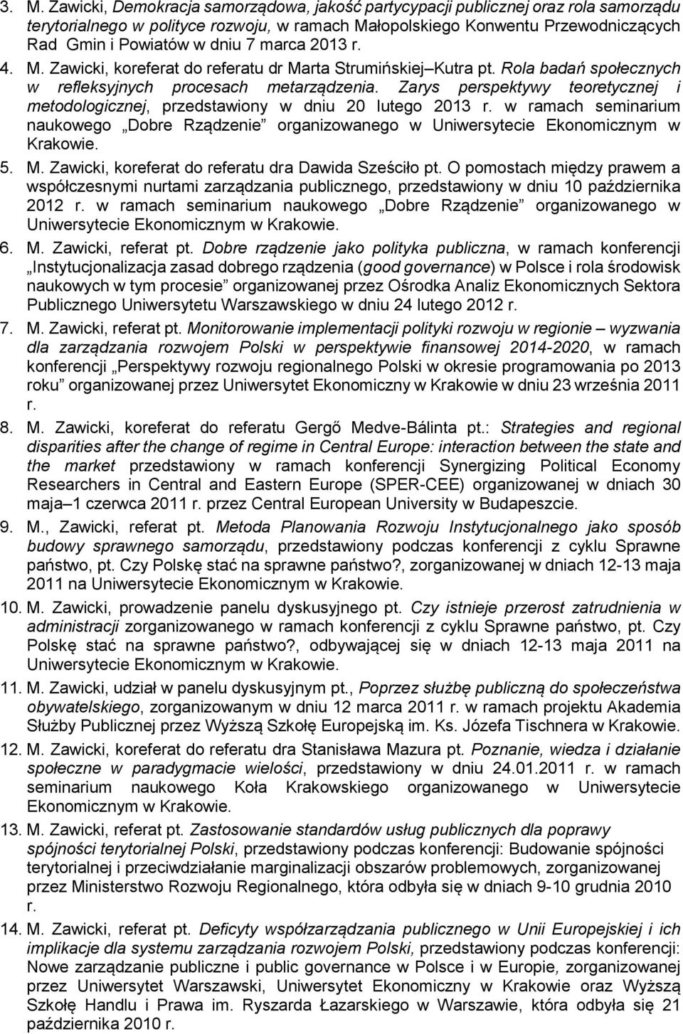 Zarys perspektywy teoretycznej i metodologicznej, przedstawiony w dniu 20 lutego 2013 r. w ramach seminarium naukowego Dobre Rządzenie organizowanego w Uniwersytecie Ekonomicznym w Krakowie. 5. M.