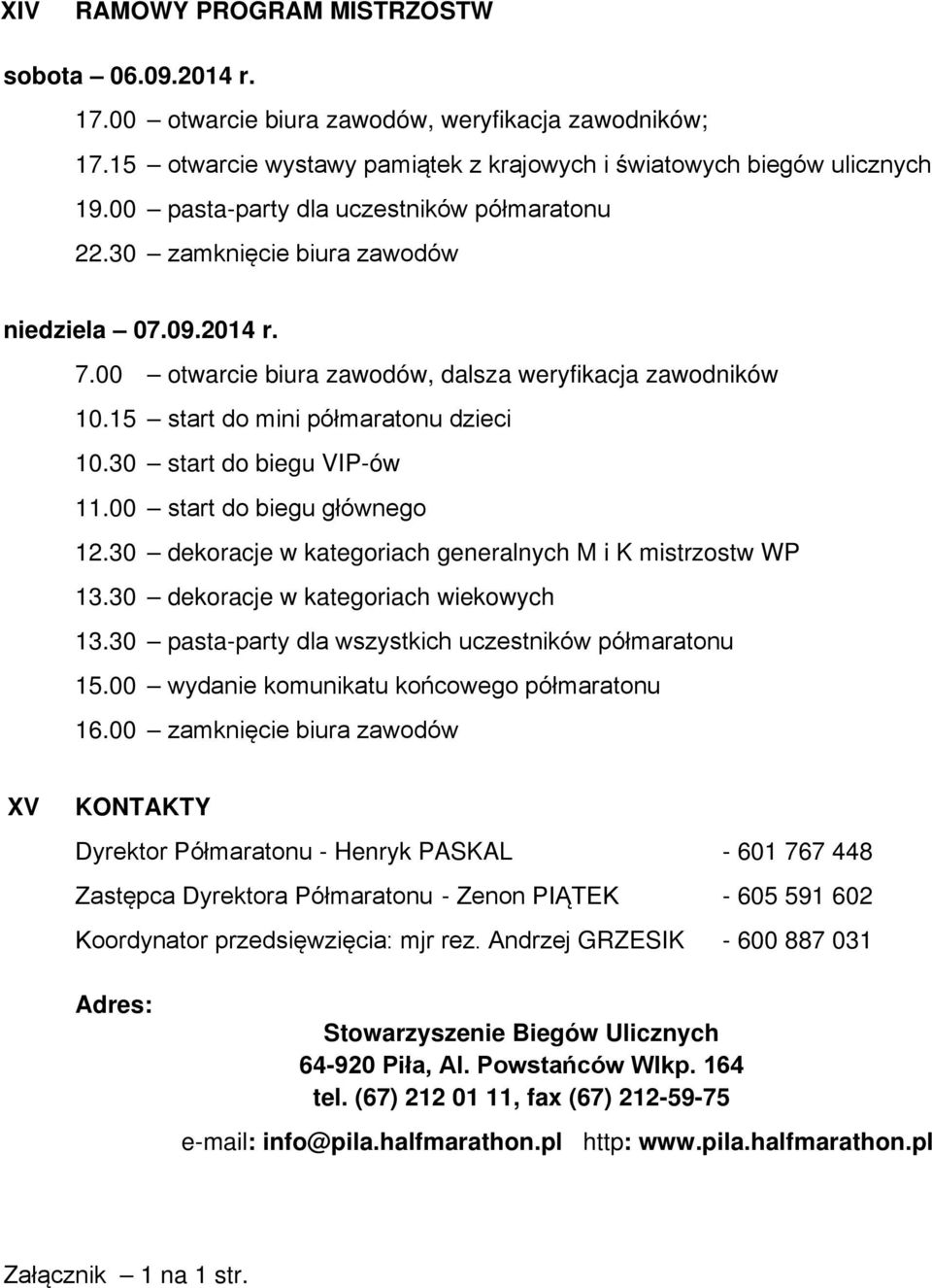 30 start do biegu VIP-ów 11.00 start do biegu głównego 12.30 dekoracje w kategoriach generalnych M i K mistrzostw WP 13.30 dekoracje w kategoriach wiekowych 13.