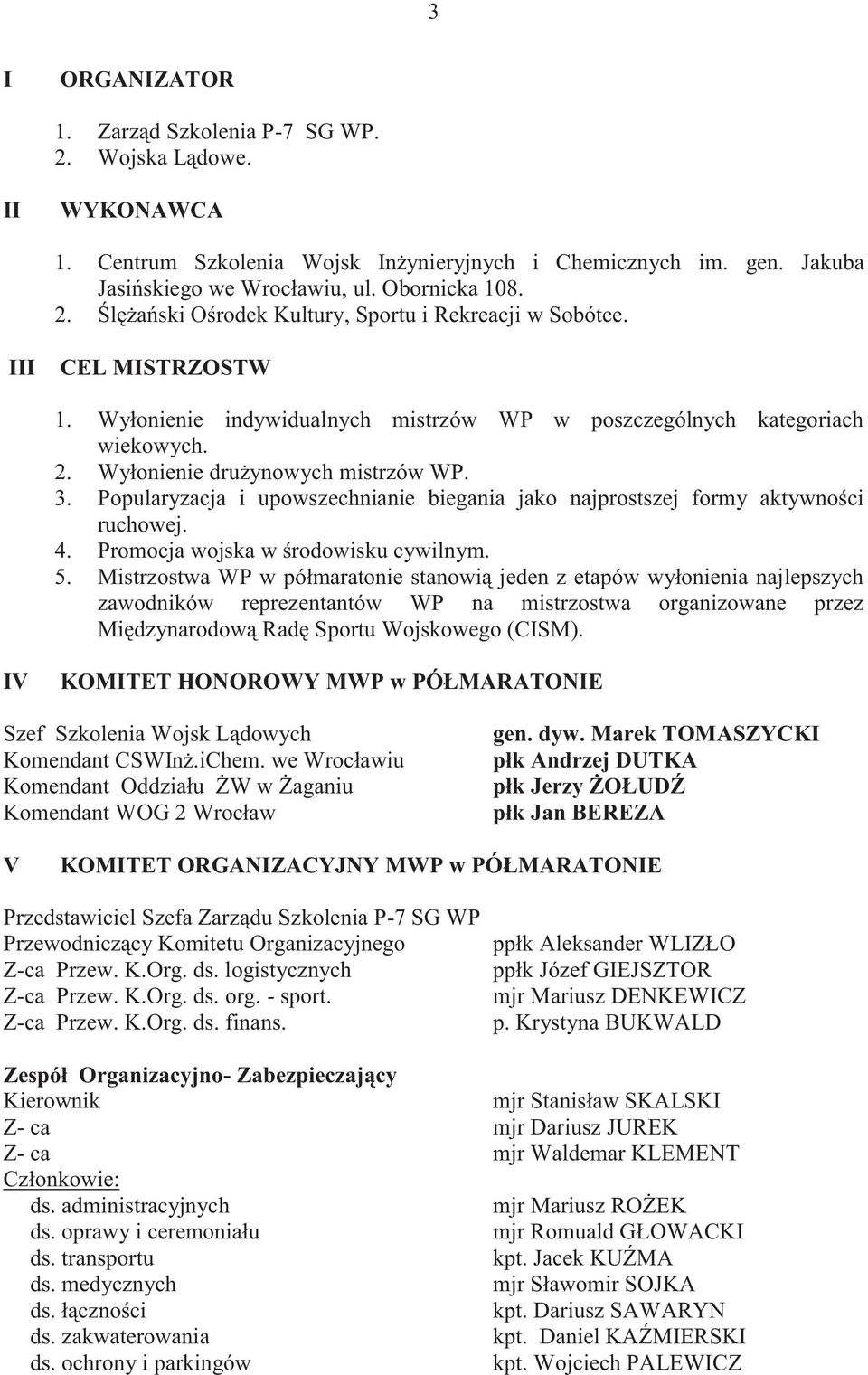 Popularyzacja i upowszechnianie biegania jako najprostszej formy aktywności ruchowej. 4. Promocja wojska w środowisku cywilnym. 5.