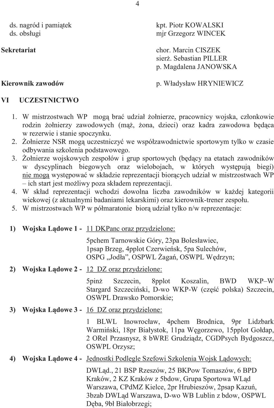 W mistrzostwach WP mogą brać udział żołnierze, pracownicy wojska, członkowie rodzin żołnierzy zawodowych (mąż, żona, dzieci) oraz kadra zawodowa będąca w rezerwie i stanie spoczynku. 2.