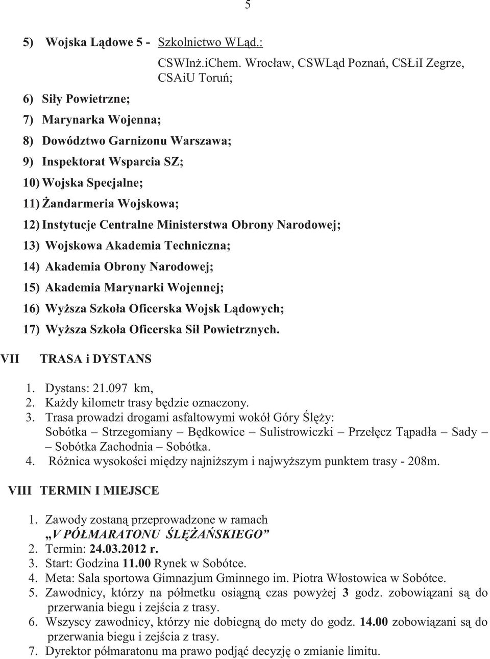 Wrocław, CSWLąd Poznań, CSŁiI Zegrze, CSAiU Toruń; 12) Instytucje Centralne Ministerstwa Obrony Narodowej; 13) Wojskowa Akademia Techniczna; 14) Akademia Obrony Narodowej; 15) Akademia Marynarki