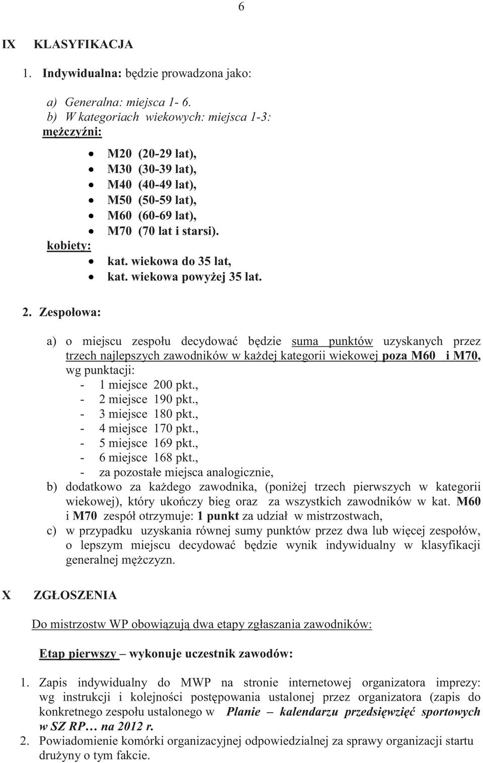 a) o miejscu zespołu decydować będzie suma punktów uzyskanych przez trzech najlepszych zawodników w każdej kategorii wiekowej poza M60 i M70, wg punktacji: - 1 miejsce 200 pkt., - 2 miejsce 190 pkt.