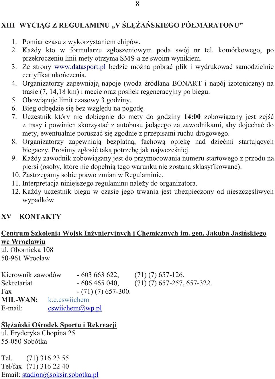 Organizatorzy zapewniają napoje (woda źródlana BONART i napój izotoniczny) na trasie (7, 14,18 km) i mecie oraz posiłek regeneracyjny po biegu. 5. Obowiązuje limit czasowy 3 godziny. 6.