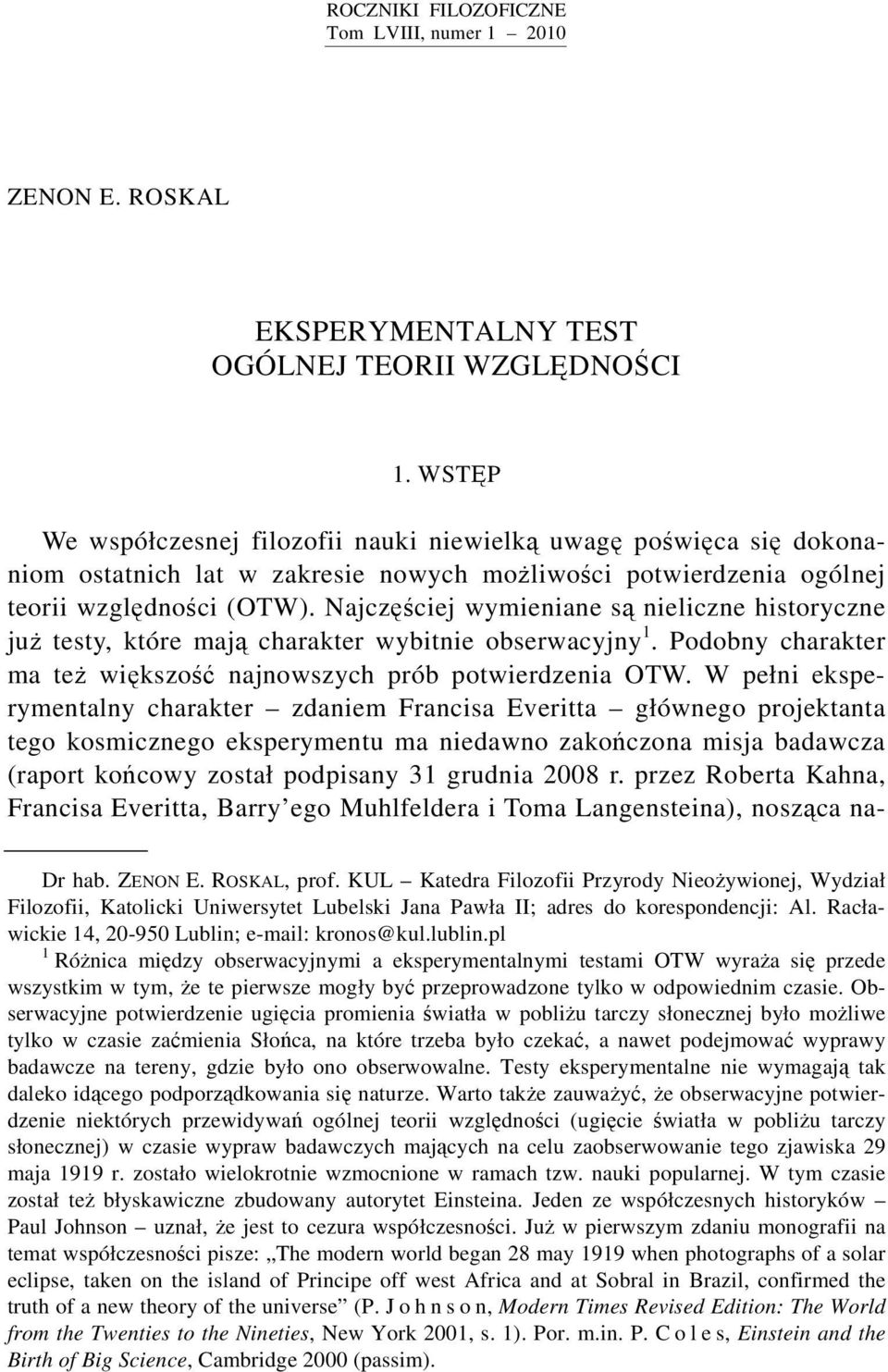 Najczęściej wymieniane są nieliczne historyczne już testy, które mają charakter wybitnie obserwacyjny 1. Podobny charakter ma też większość najnowszych prób potwierdzenia OTW.