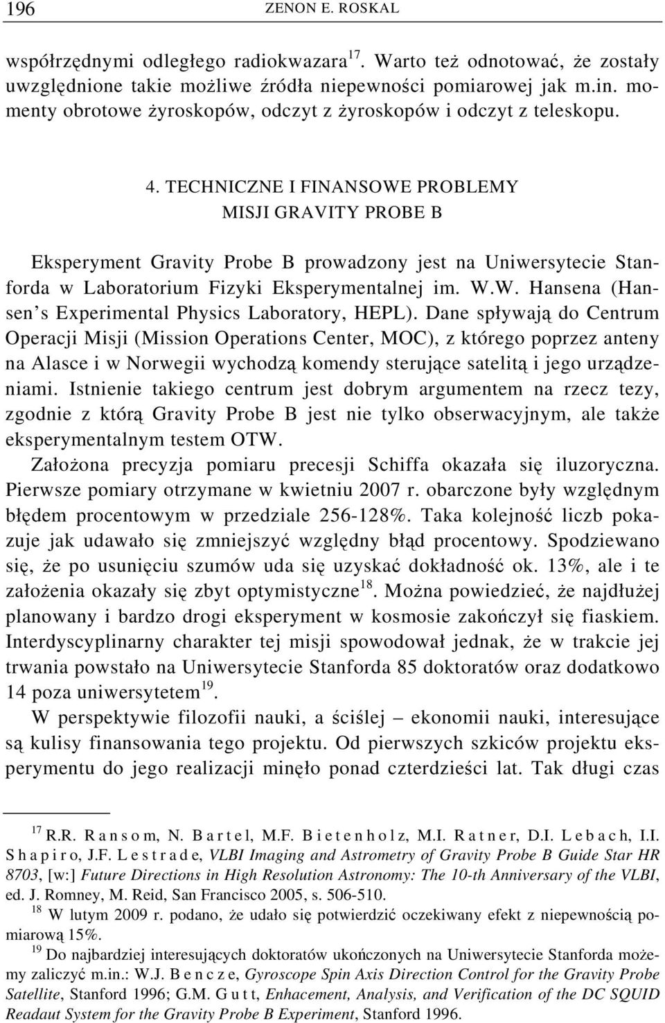 TECHNICZNE I FINANSOWE PROBLEMY MISJI GRAVITY PROBE B Eksperyment Gravity Probe B prowadzony jest na Uniwersytecie Stanforda w Laboratorium Fizyki Eksperymentalnej im. W.W. Hansena (Hansen s Experimental Physics Laboratory, HEPL).